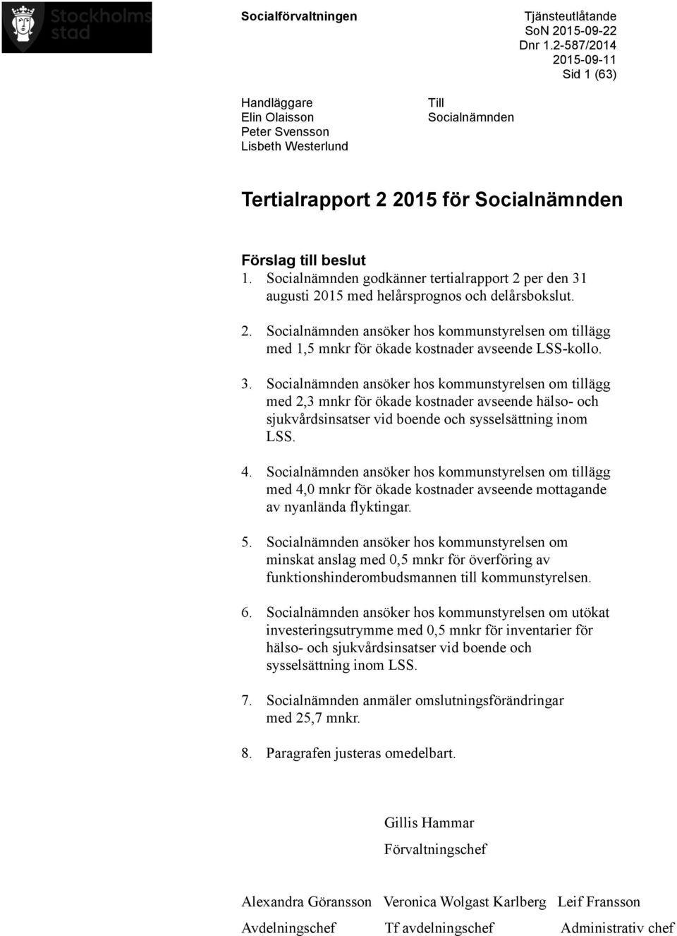 Socialnämnden godkänner tertialrapport 2 per den 31 augusti 2015 med helårsprognos och delårsbokslut. 2. Socialnämnden ansöker hos kommunstyrelsen om tillägg med 1,5 mnkr för ökade kostnader avseende LSS-kollo.