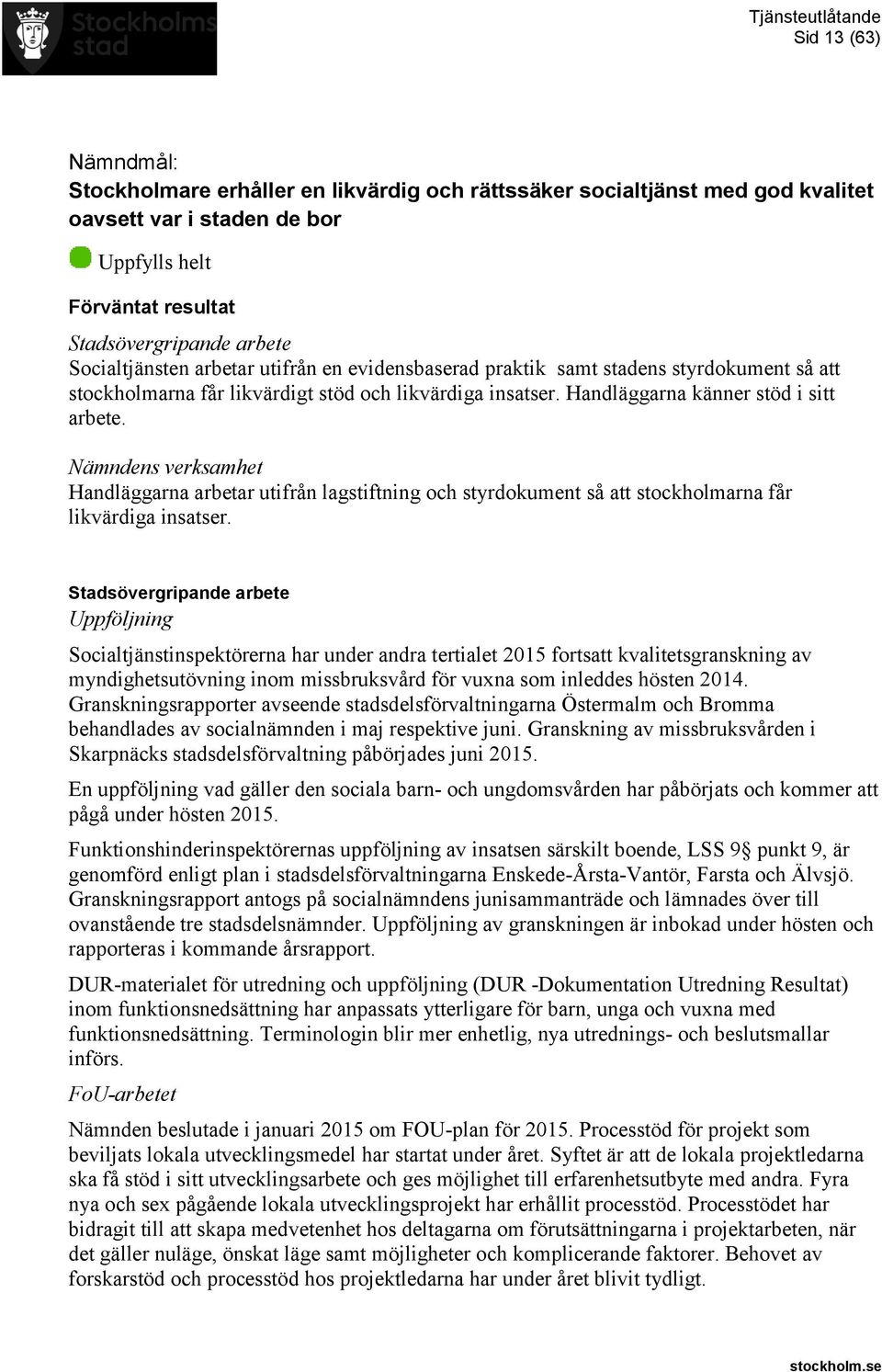 Nämndens verksamhet Handläggarna arbetar utifrån lagstiftning och styrdokument så att stockholmarna får likvärdiga insatser.