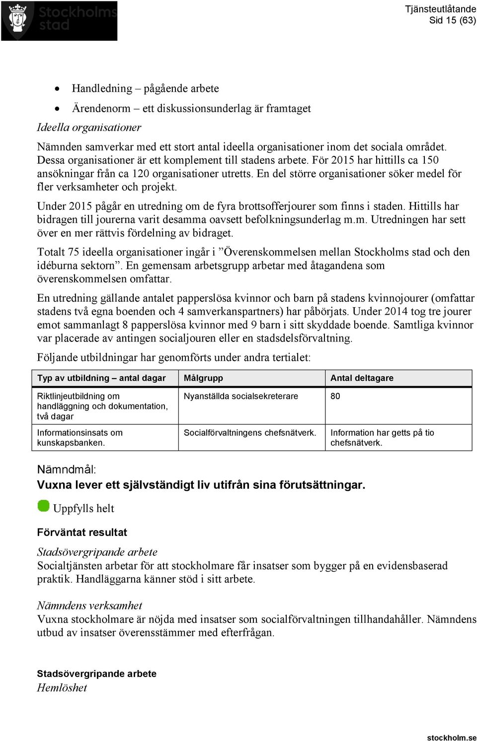 En del större organisationer söker medel för fler verksamheter och projekt. Under 2015 pågår en utredning om de fyra brottsofferjourer som finns i staden.