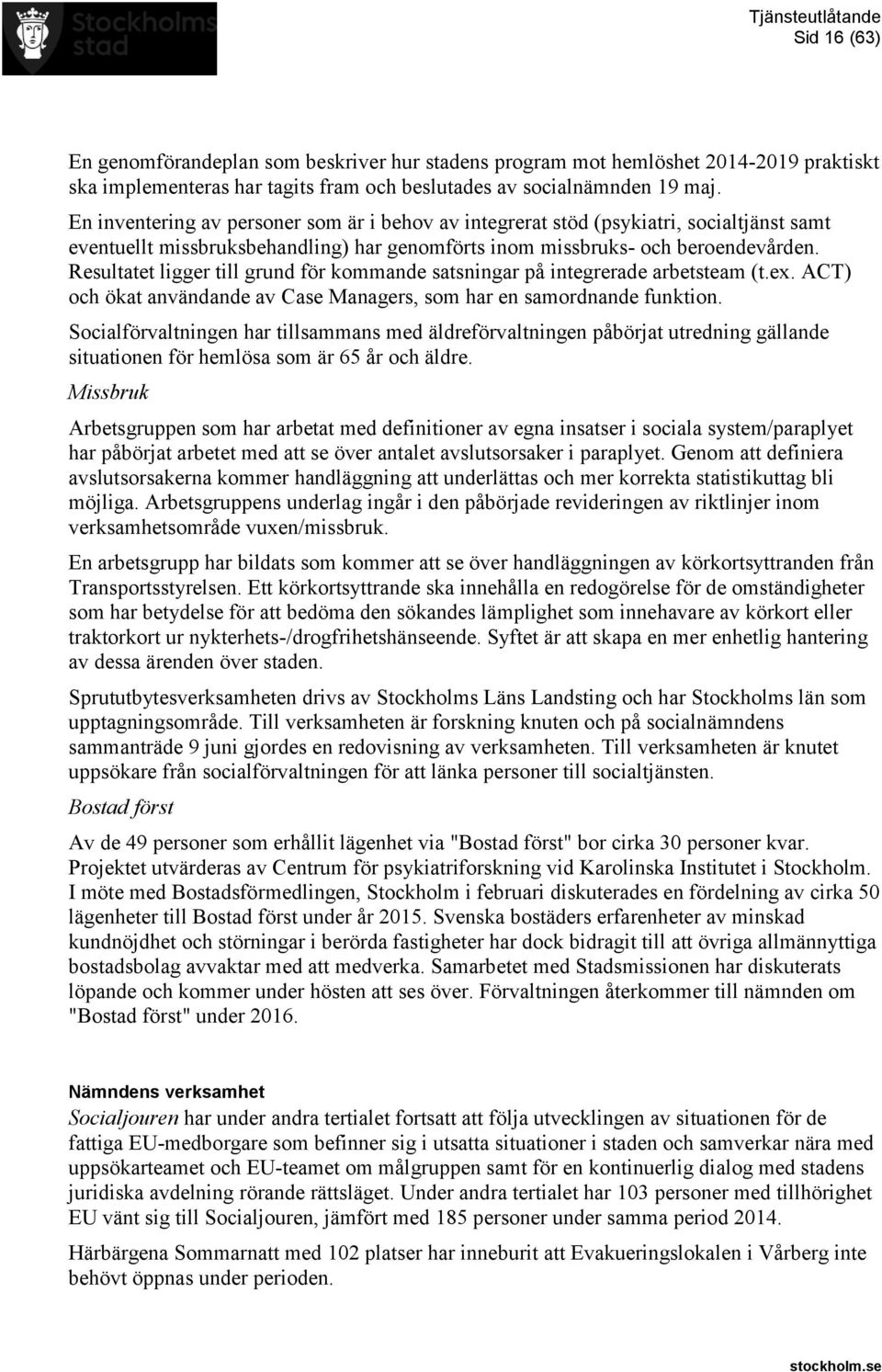 Resultatet ligger till grund för kommande satsningar på integrerade arbetsteam (t.ex. ACT) och ökat användande av Case Managers, som har en samordnande funktion.