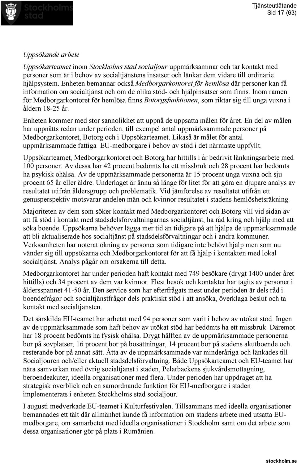 Inom ramen för Medborgarkontoret för hemlösa finns Botorgsfunktionen, som riktar sig till unga vuxna i åldern 18-25 år. Enheten kommer med stor sannolikhet att uppnå de uppsatta målen för året.