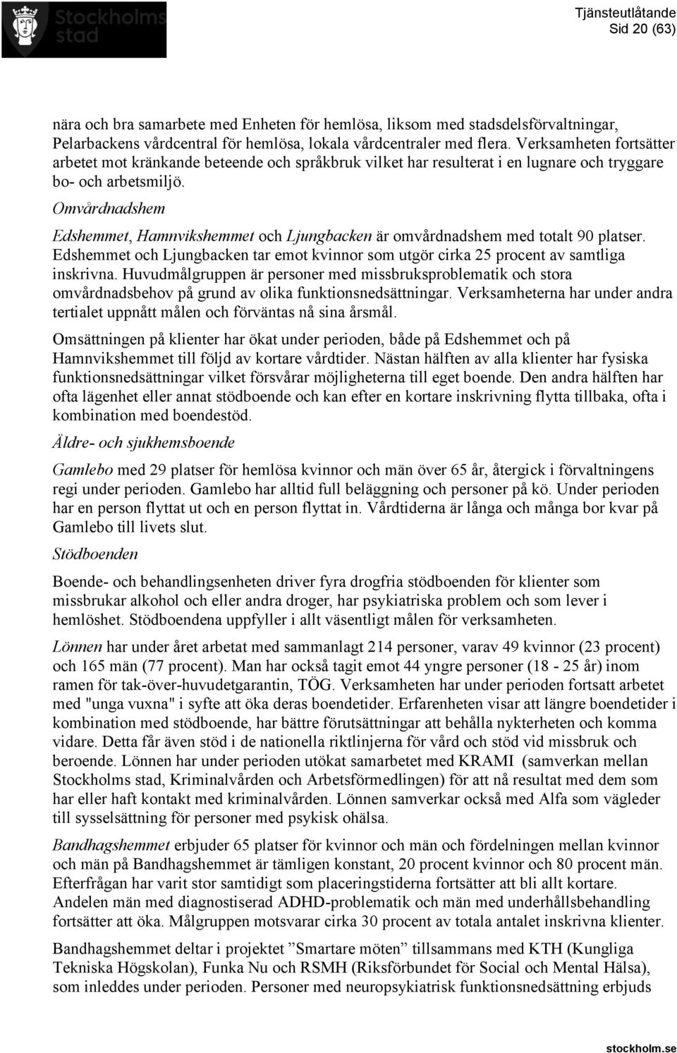 Omvårdnadshem Edshemmet, Hamnvikshemmet och Ljungbacken är omvårdnadshem med totalt 90 platser. Edshemmet och Ljungbacken tar emot kvinnor som utgör cirka 25 procent av samtliga inskrivna.