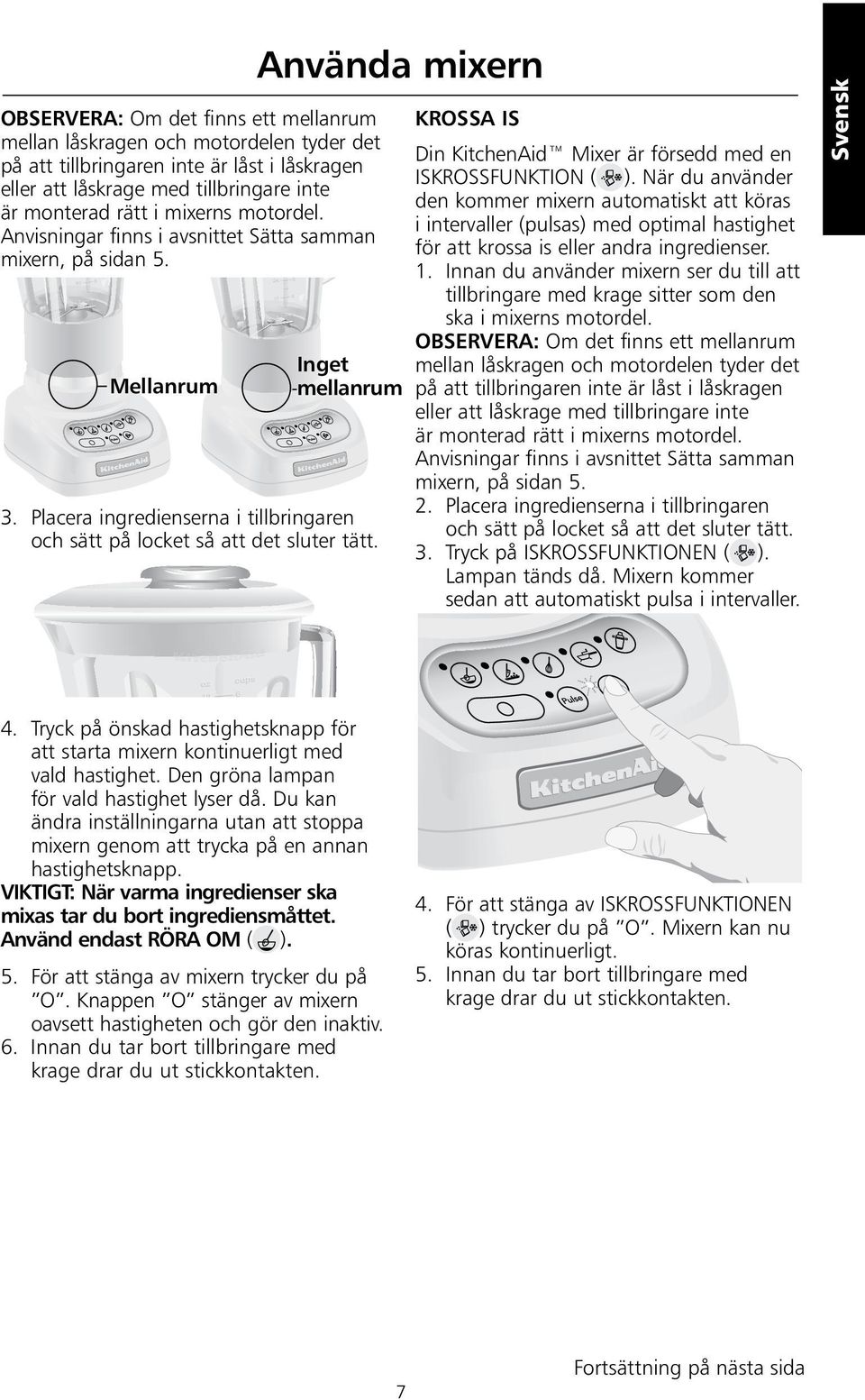 Använda mixern Inget mellanrum KROSSA IS Din KitchenAid Mixer är försedd med en ISKROSSFUNKTION ( ).