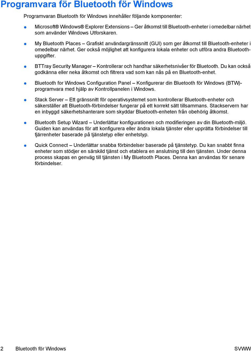 Ger också möjlighet att konfigurera lokala enheter och utföra andra Bluetoothuppgifter. BTTray Security Manager Kontrollerar och handhar säkerhetsnivåer för Bluetooth.