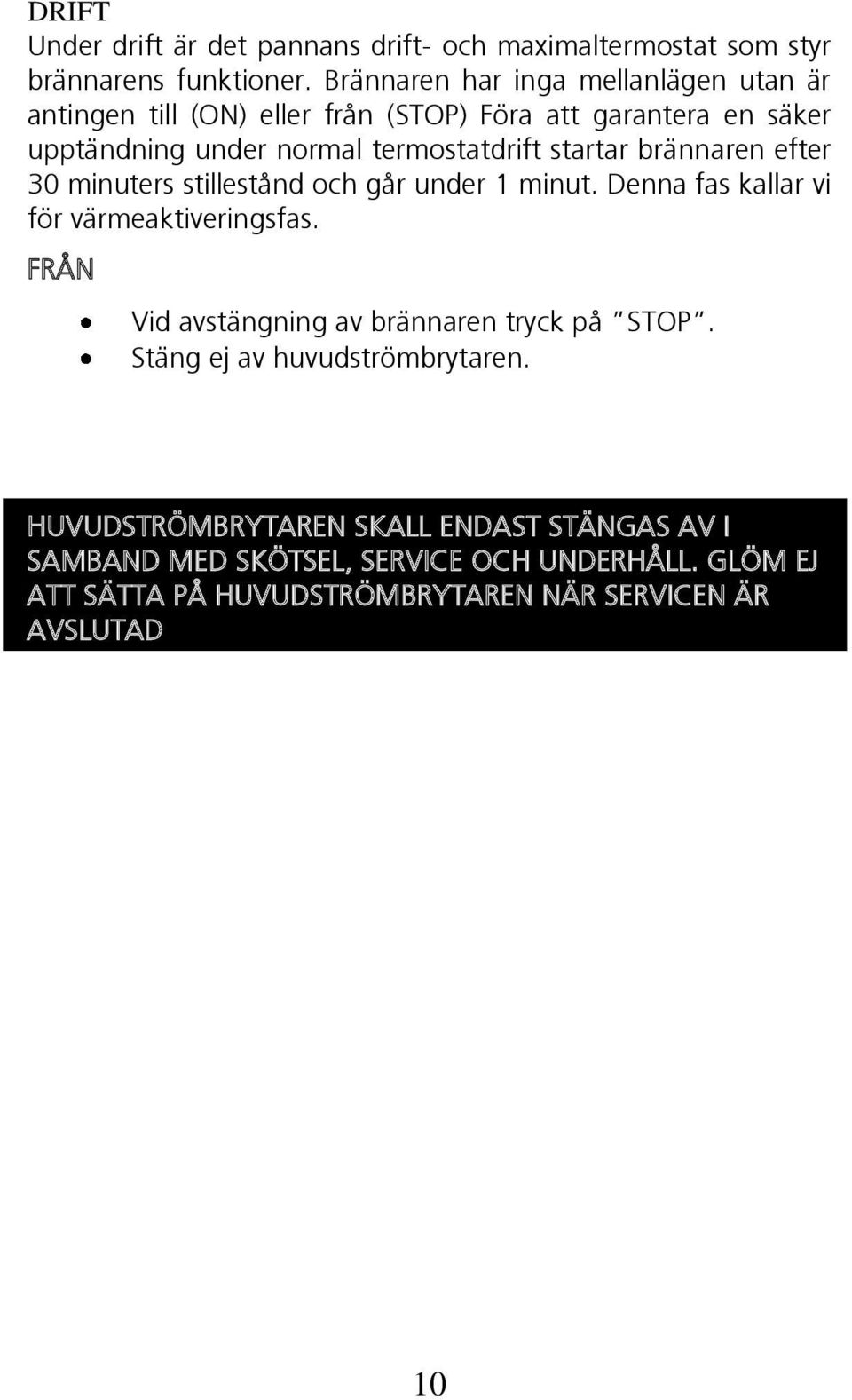 startar brännaren efter 30 minuters stillestånd och går under 1 minut. Denna fas kallar vi för värmeaktiveringsfas.