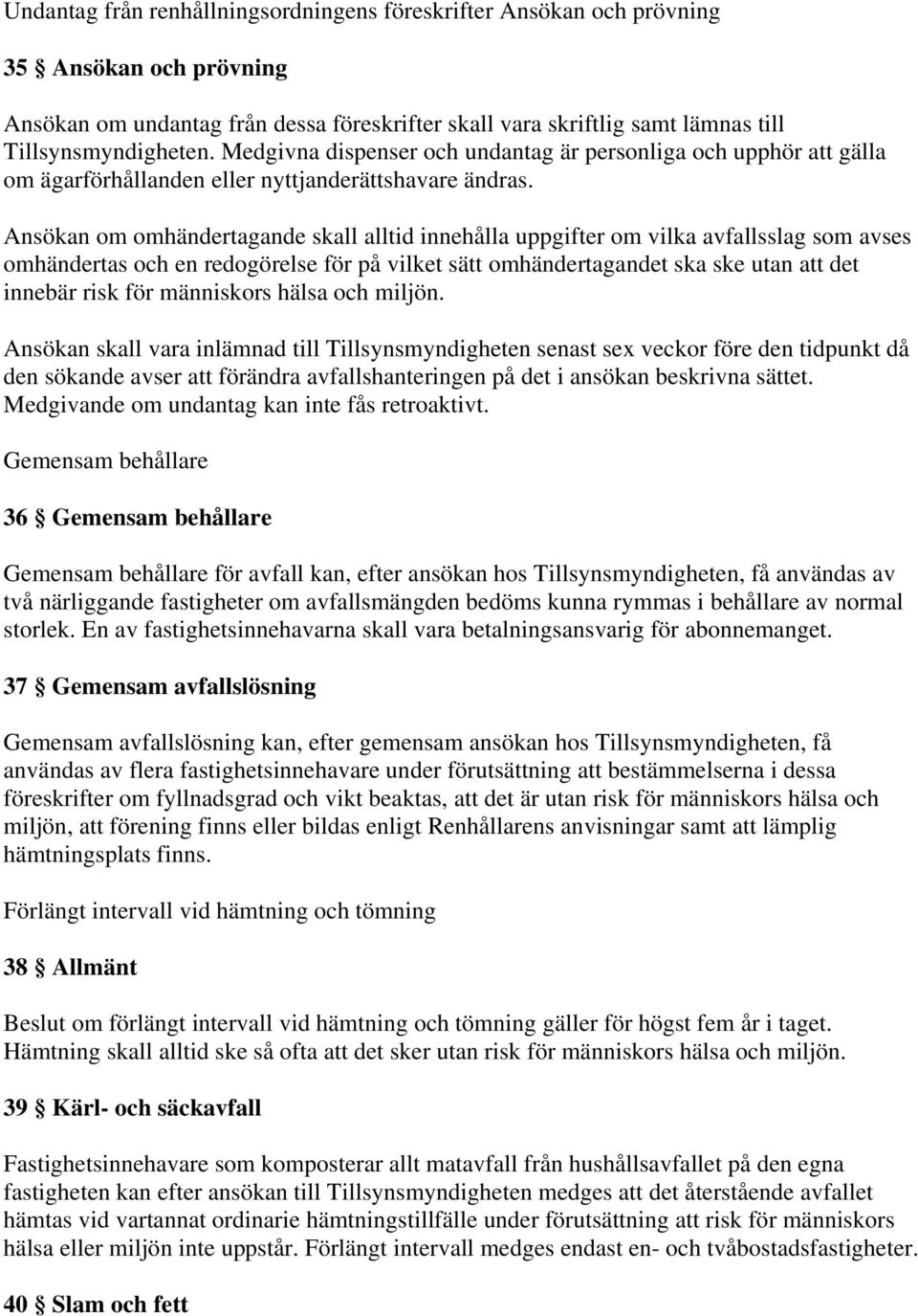 Ansökan om omhändertagande skall alltid innehålla uppgifter om vilka avfallsslag som avses omhändertas och en redogörelse för på vilket sätt omhändertagandet ska ske utan att det innebär risk för