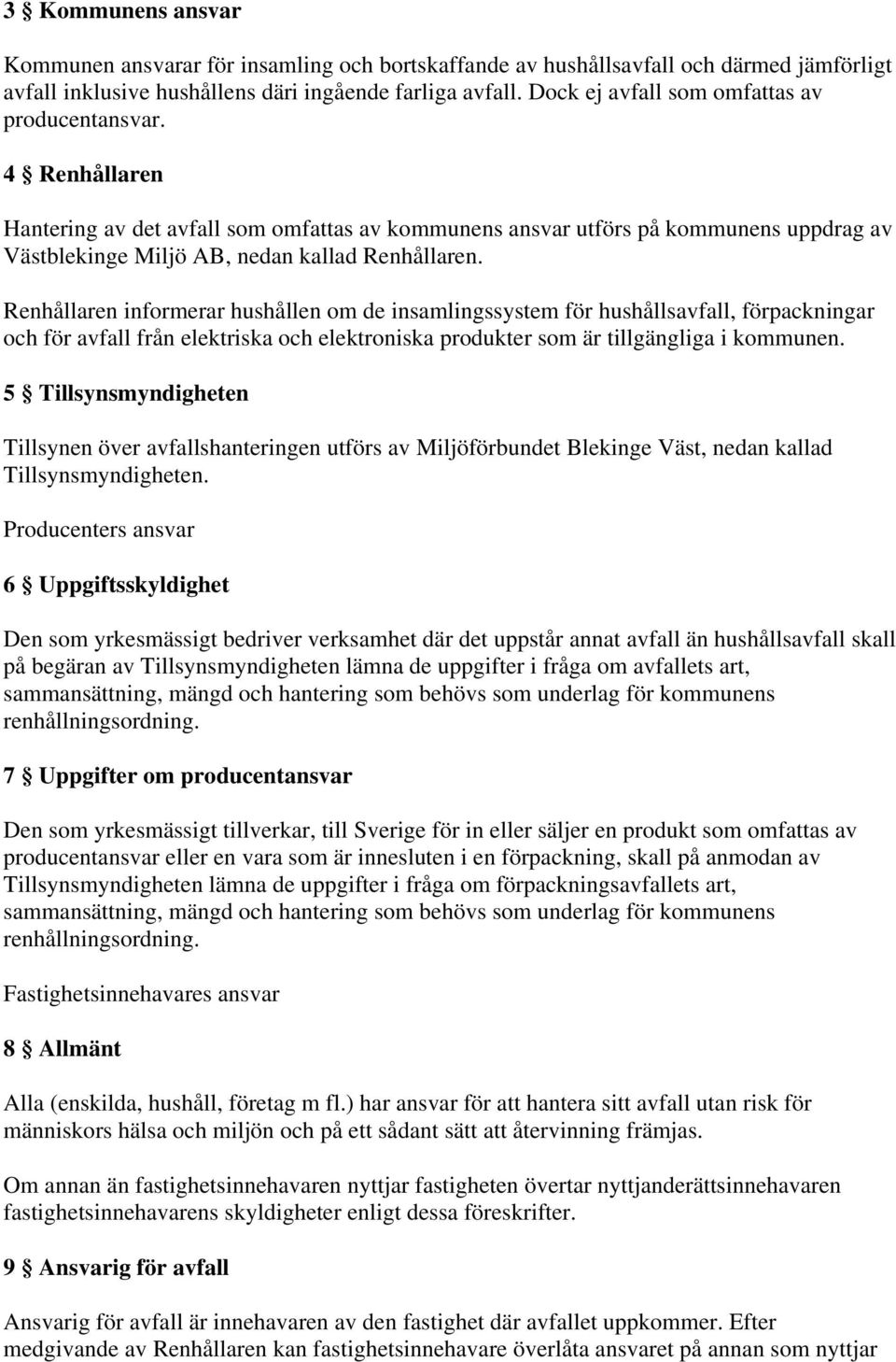 Renhållaren informerar hushållen om de insamlingssystem för hushållsavfall, förpackningar och för avfall från elektriska och elektroniska produkter som är tillgängliga i kommunen.