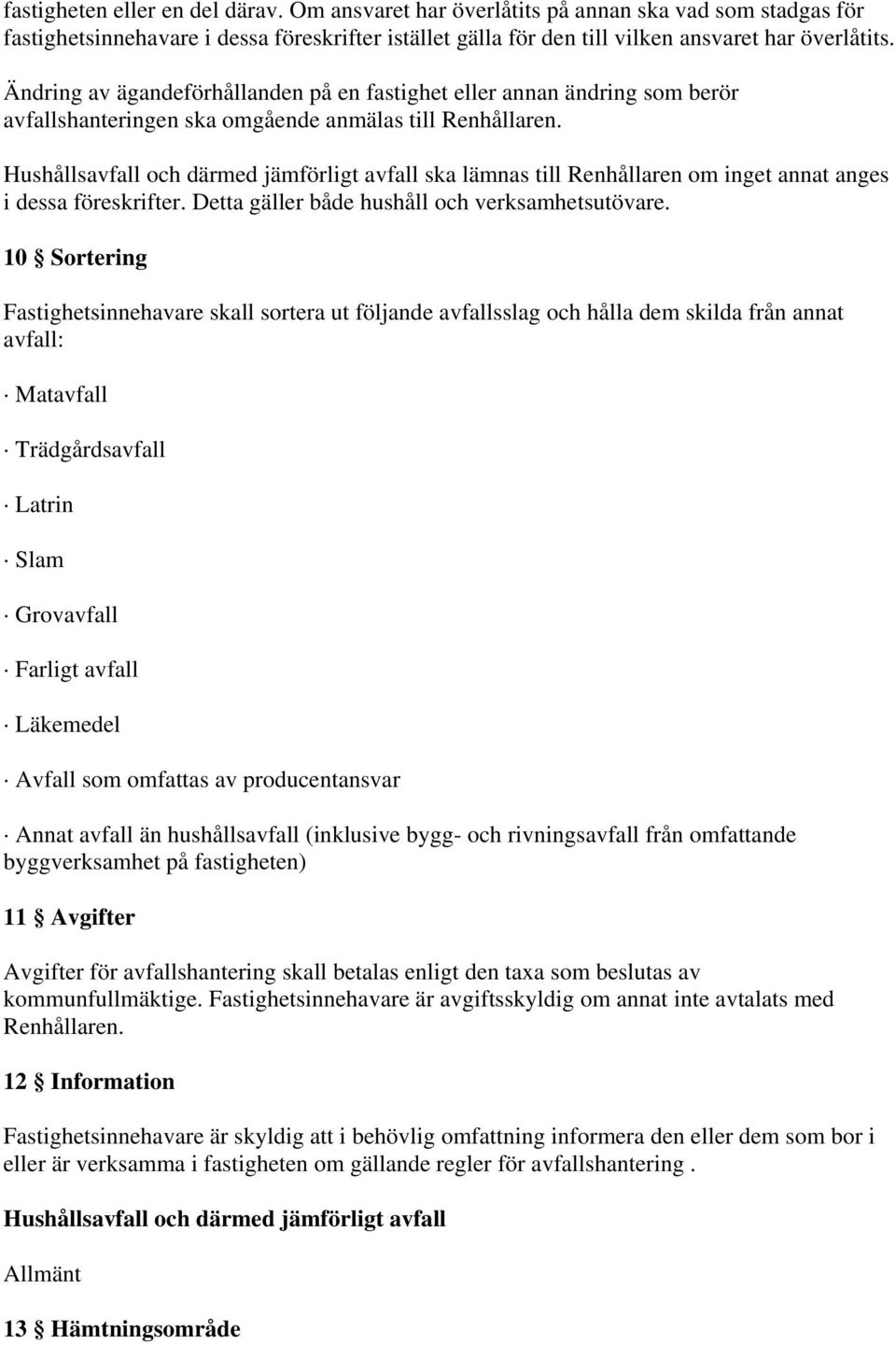 Hushållsavfall och därmed jämförligt avfall ska lämnas till Renhållaren om inget annat anges i dessa föreskrifter. Detta gäller både hushåll och verksamhetsutövare.