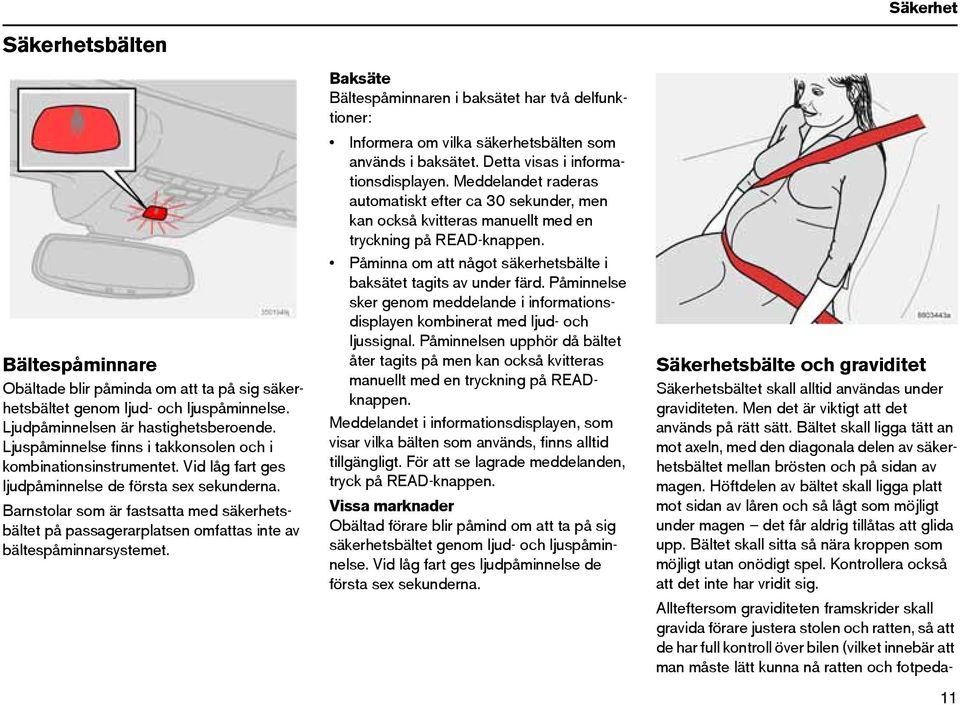 Barnstolar som är fastsatta med säkerhetsbältet på passagerarplatsen omfattas inte av bältespåminnarsystemet.