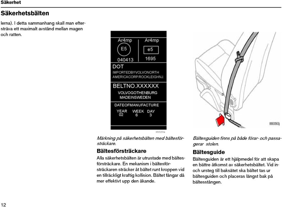 En mekanism i bältesförsträckaren sträcker åt bältet runt kroppen vid en tillräckligt kraftig kollision. Bältet fångar då mer effektivt upp den åkande.