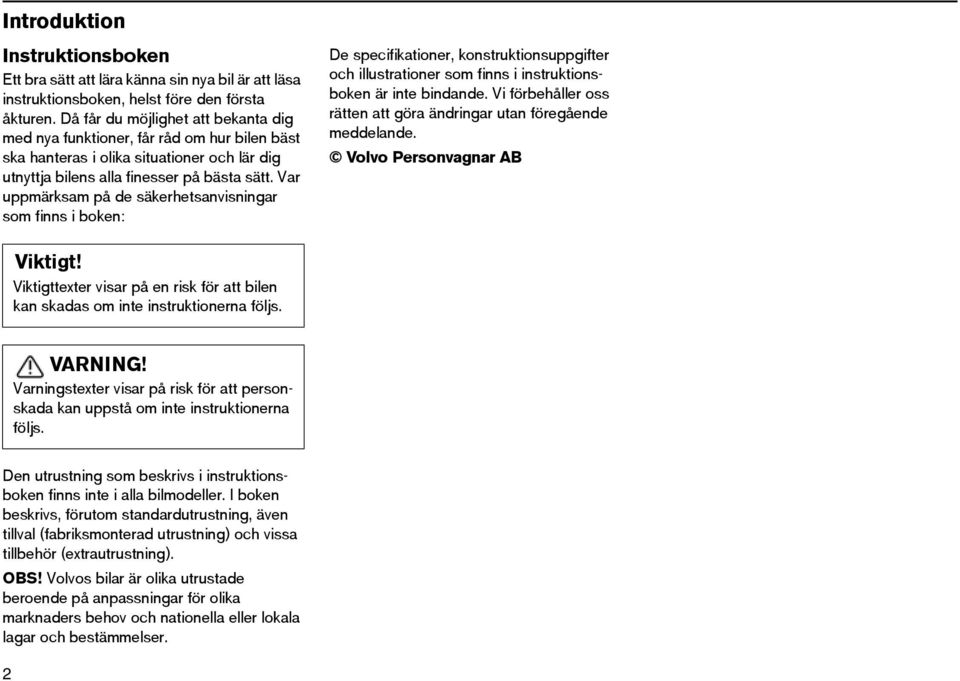 Var uppmärksam på de säkerhetsanvisningar som finns i boken: De specifikationer, konstruktionsuppgifter och illustrationer som finns i instruktionsboken är inte bindande.