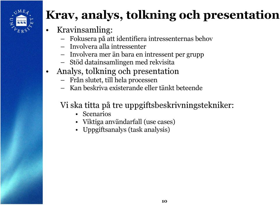 Analys, tolkning och presentation Från slutet, till hela processen Kan beskriva existerande eller tänkt beteende