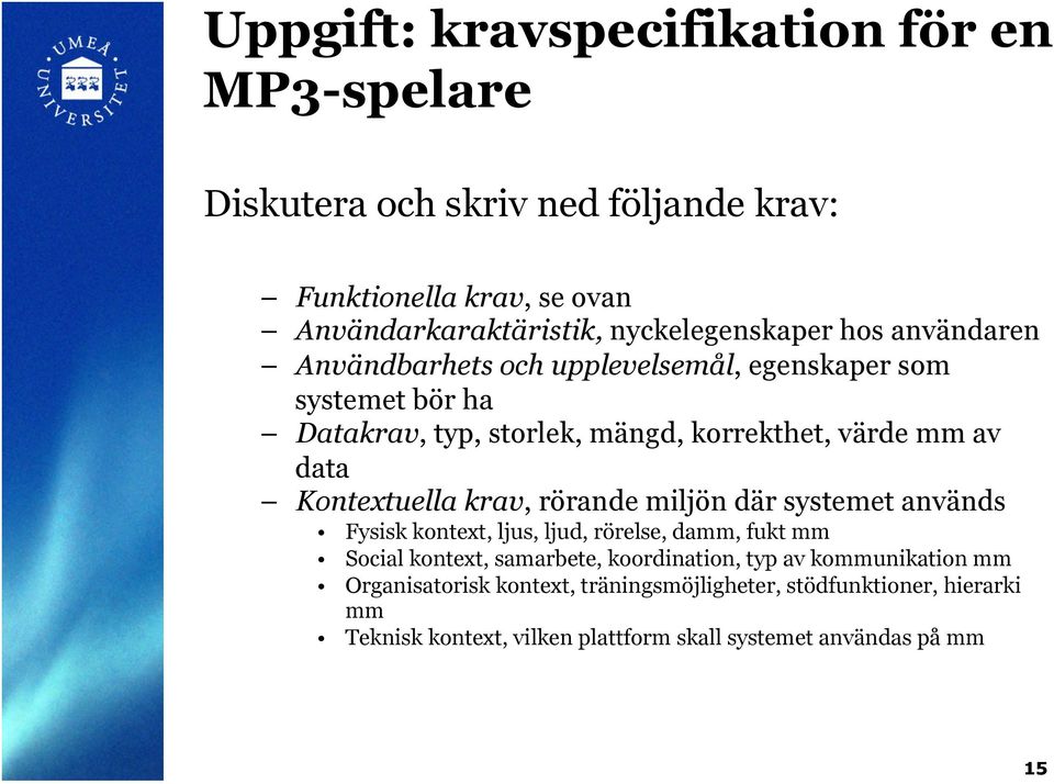 data Kontextuella krav, rörande miljön där systemet används Fysisk kontext, ljus, ljud, rörelse, damm, fukt mm Social kontext, samarbete,