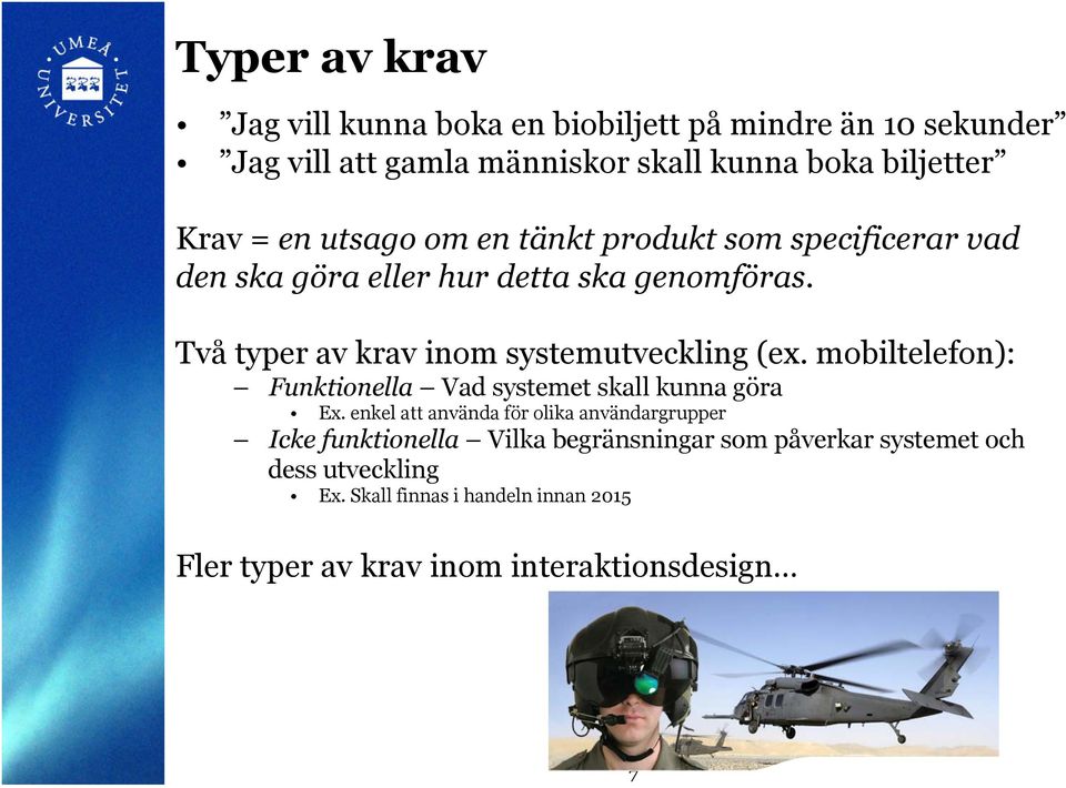 Två typer av krav inom systemutveckling (ex. mobiltelefon): Funktionella Vad systemet skall kunna göra Ex.