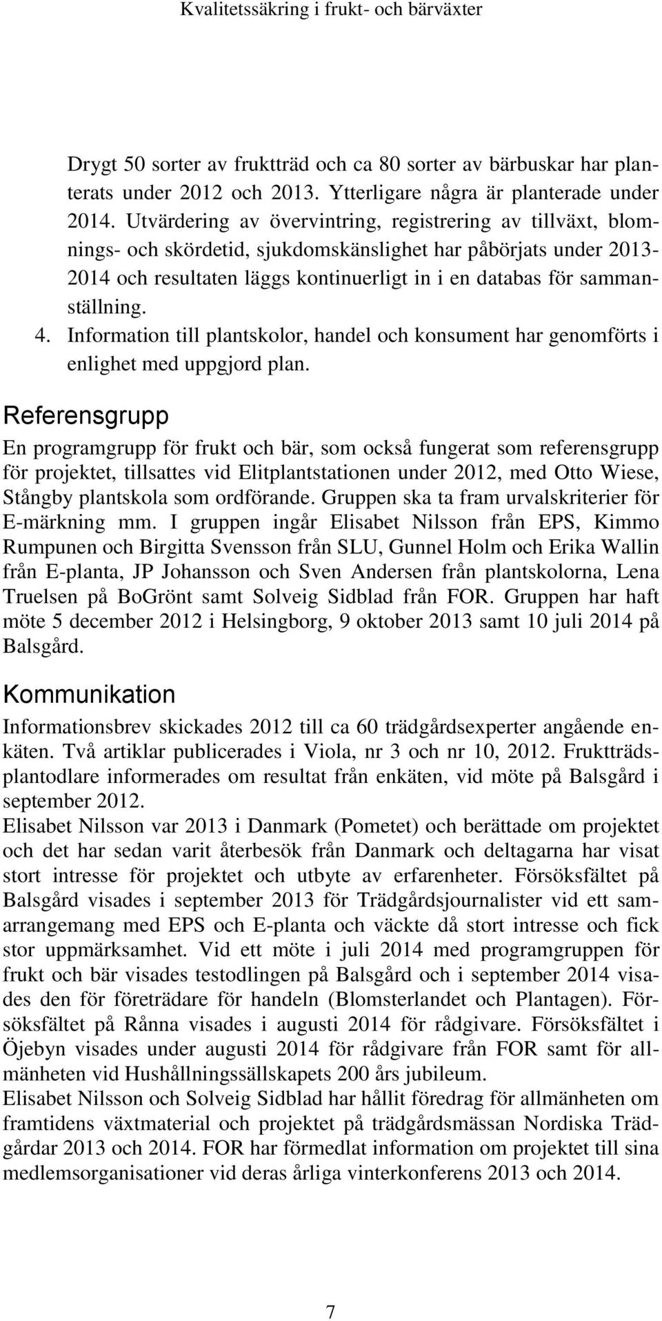 sammanställning. 4. Information till plantskolor, handel och konsument har genomförts i enlighet med uppgjord plan.