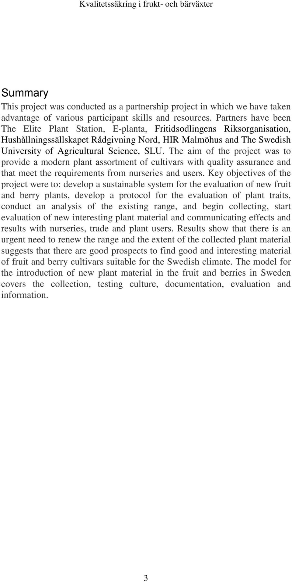 The aim of the project was to provide a modern plant assortment of cultivars with quality assurance and that meet the requirements from nurseries and users.