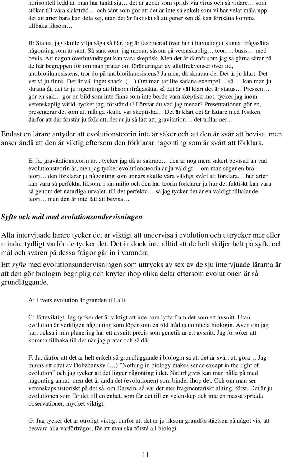 någonting som är sant. Så sant som, jag menar, såsom på vetenskaplig teori basis med bevis. Att någon överhuvudtaget kan vara skeptisk.