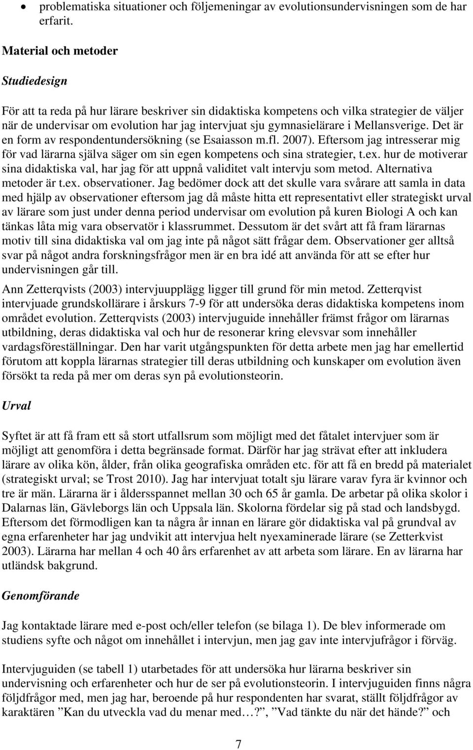 i Mellansverige. Det är en form av respondentundersökning (se Esaiasson m.fl. 2007). Eftersom jag intresserar mig för vad lärarna själva säger om sin egen kompetens och sina strategier, t.ex.