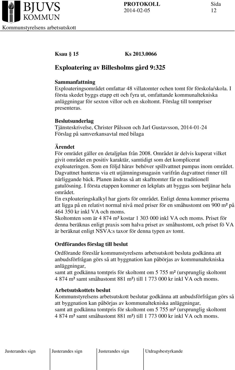Beslutsunderlag Tjänsteskrivelse, Christer Pålsson och Jarl Gustavsson, 2014-01-24 Förslag på samverkansavtal med bilaga Ärendet För omrädet gäller en detaljplan från 2008.
