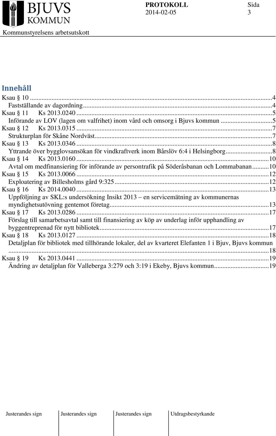 .. 10 Avtal om medfinansiering för införande av persontrafik på Söderåsbanan och Lommabanan... 10 Ksau 15 Ks 2013.0066... 12 Exploatering av Billesholms gård 9:325... 12 Ksau 16 Ks 2014.0040.