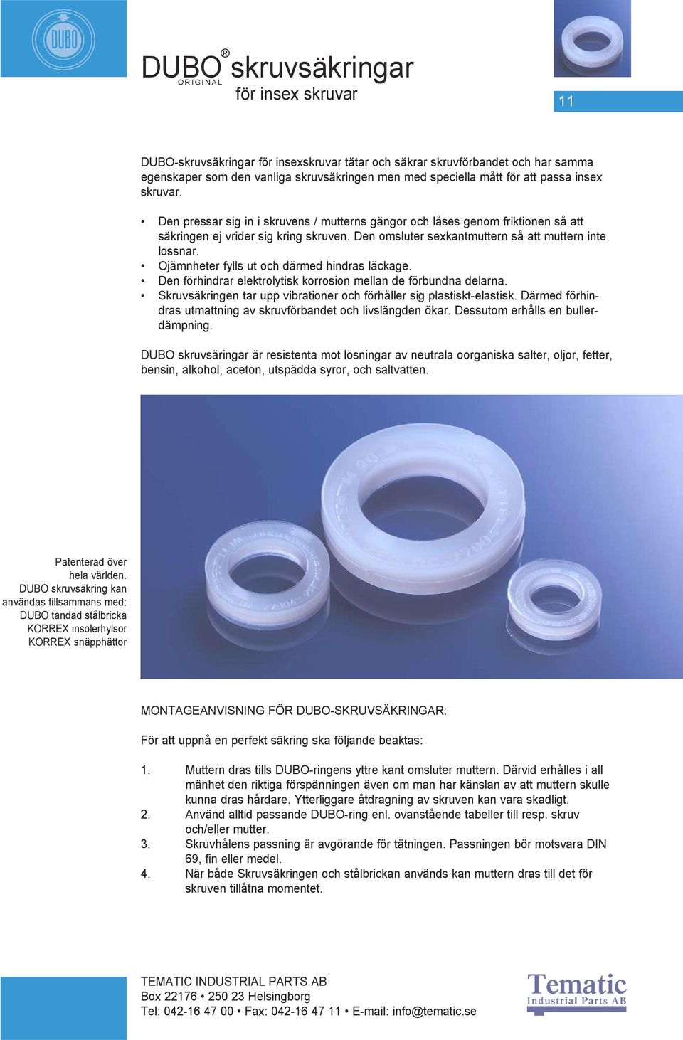 Ojämnheter fylls ut och därmed hindras läckage. Den förhindrar elektrolytisk korrosion mellan de förbundna delarna. Skruvsäkringen tar upp vibrationer och förhåller sig plastiskt-elastisk.