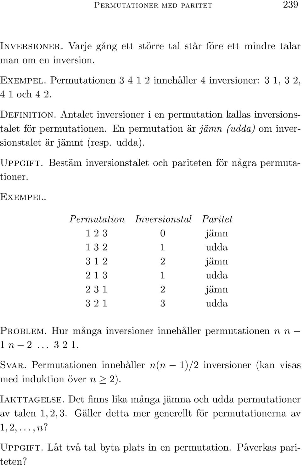 Bestäm inversionstalet och pariteten för några permutationer. Exempel. Permutation Inversionstal Paritet 0 jämn 1 3 2 1 udda 3 1 2 2 jämn 2 1 3 1 udda 2 3 1 2 jämn 3 2 1 3 udda Problem.