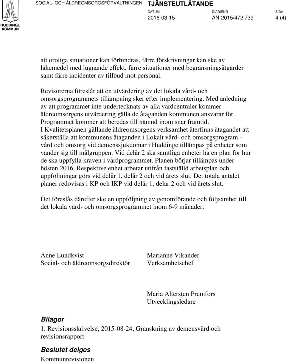 personal. Revisorerna föreslår att en utvärdering av det lokala vård- och omsorgsprogrammets tillämpning sker efter implementering.