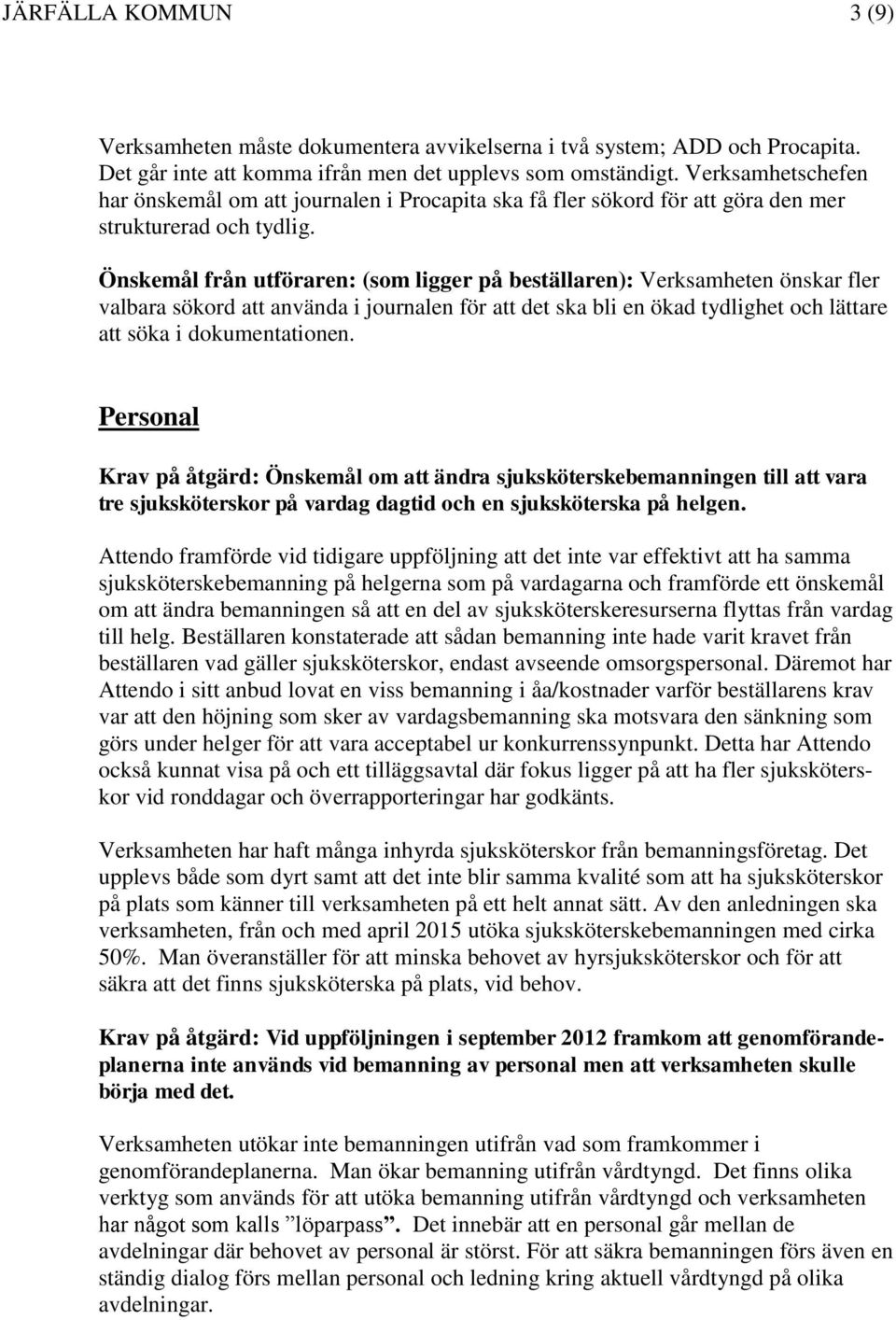 Önskemål från utföraren: (som ligger på beställaren): Verksamheten önskar fler valbara sökord att använda i journalen för att det ska bli en ökad tydlighet och lättare att söka i dokumentationen.