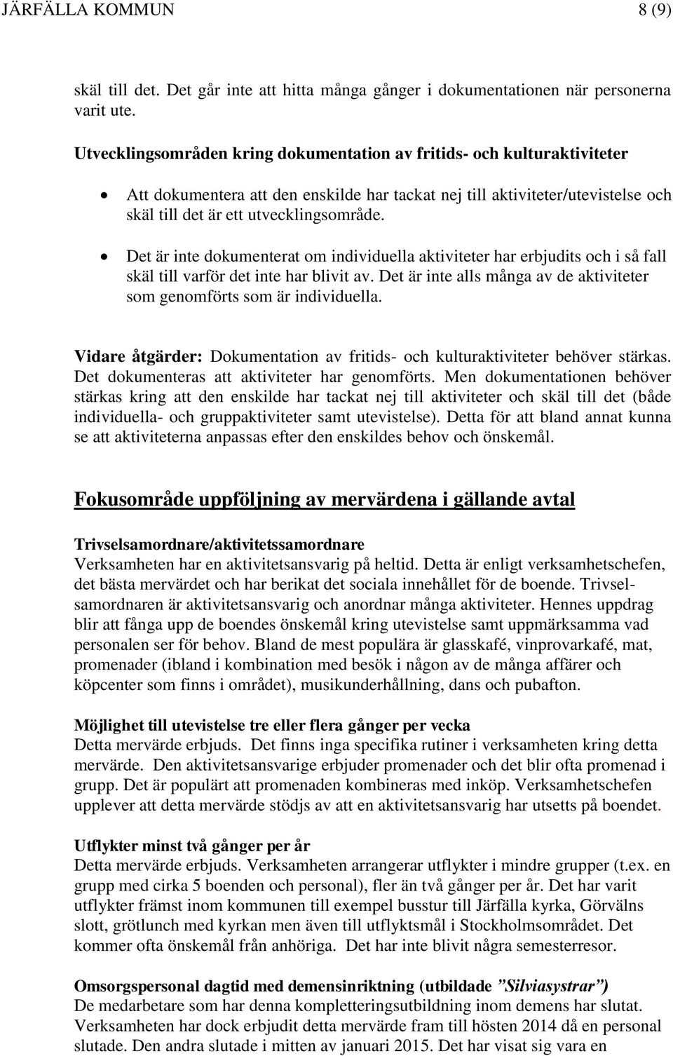 Det är inte dokumenterat om individuella aktiviteter har erbjudits och i så fall skäl till varför det inte har blivit av. Det är inte alls många av de aktiviteter som genomförts som är individuella.