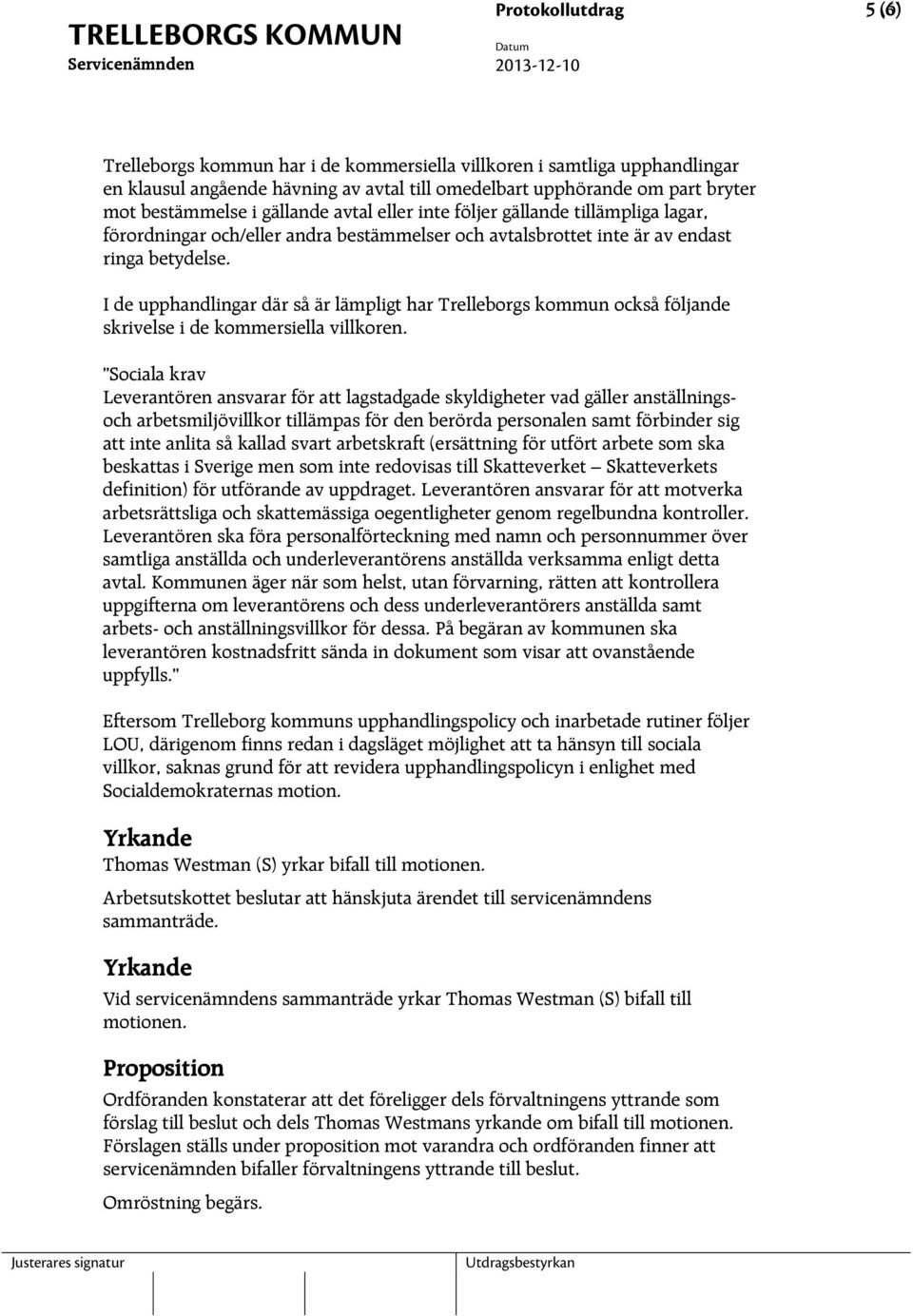 I de upphandlingar där så är lämpligt har Trelleborgs kommun också följande skrivelse i de kommersiella villkoren.