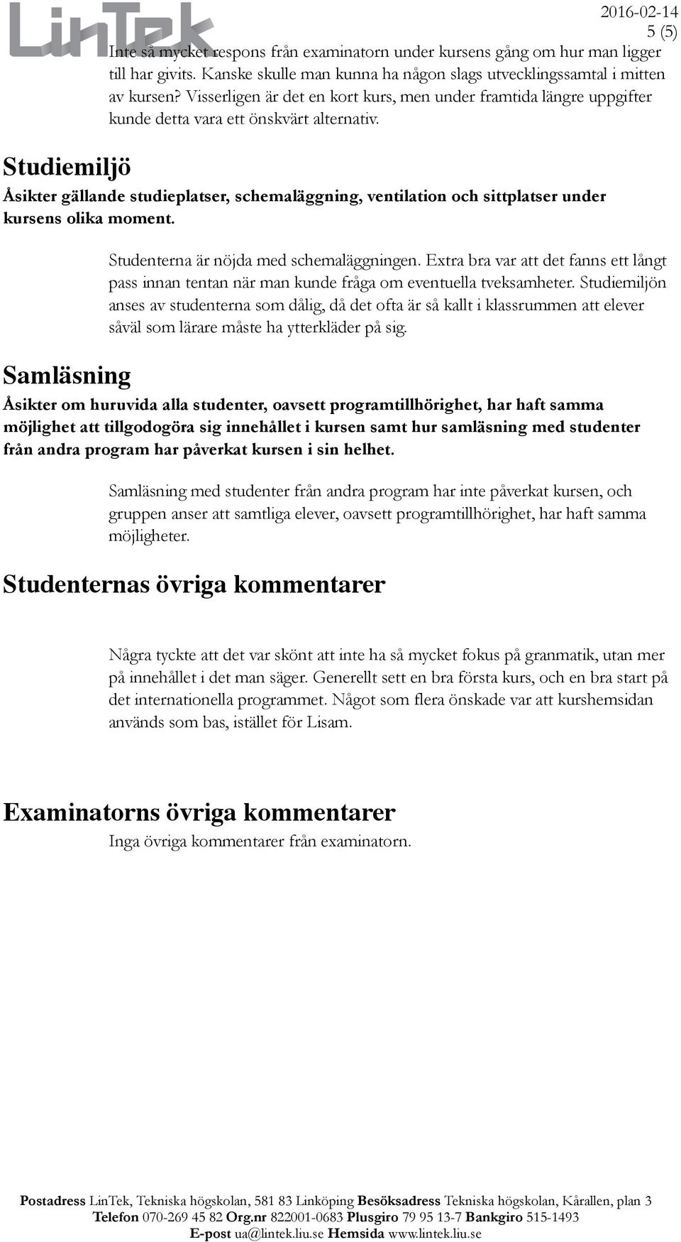 Studiemiljö Åsikter gällande studieplatser, schemaläggning, ventilation och sittplatser under kursens olika moment. Studenterna är nöjda med schemaläggningen.