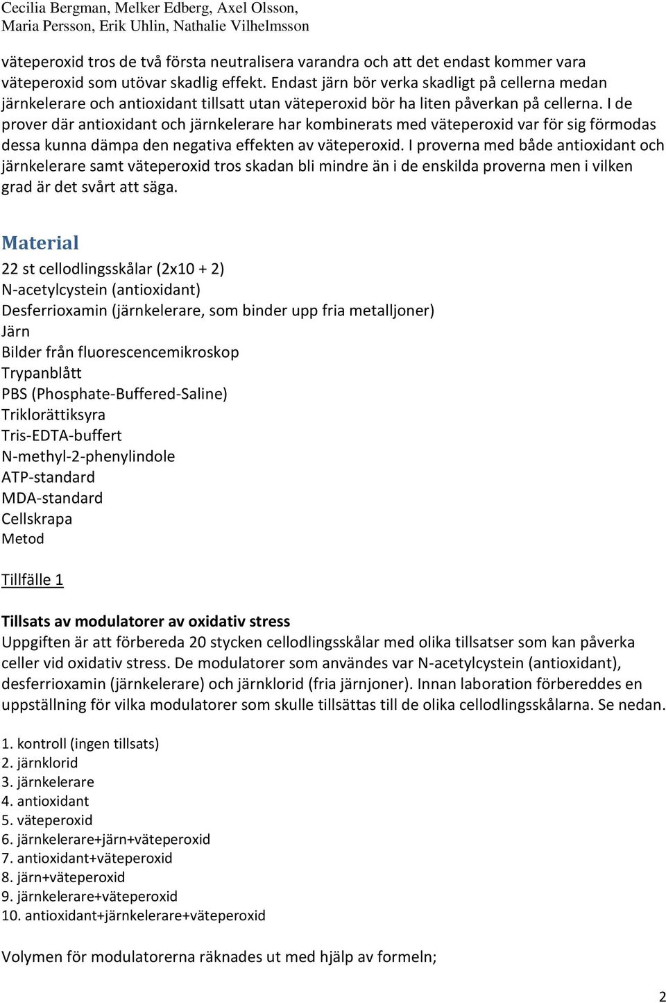 I de prover där antioxidant och järnkelerare har kombinerats med väteperoxid var för sig förmodas dessa kunna dämpa den negativa effekten av väteperoxid.