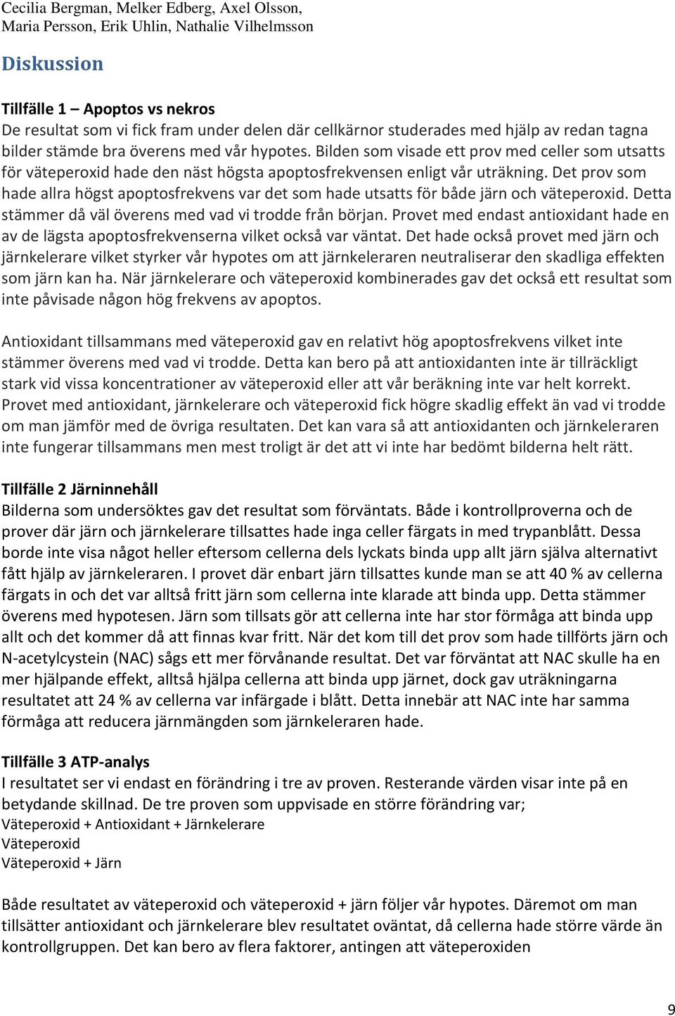 Det prov som hade allra högst apoptosfrekvens var det som hade utsatts för både järn och väteperoxid. Detta stämmer då väl överens med vad vi trodde från början.