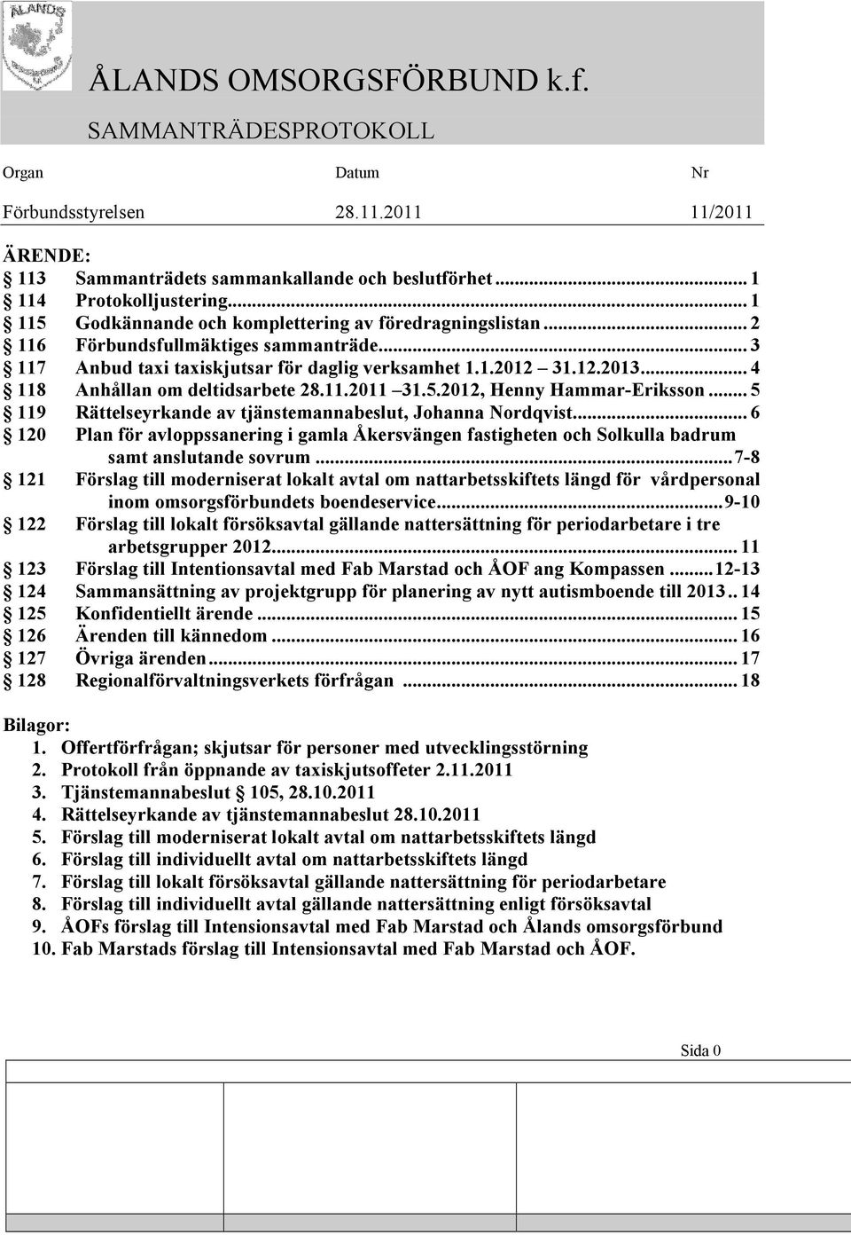 .. 5 119 Rättelseyrkande av tjänstemannabeslut, Johanna Nordqvist... 6 120 Plan för avloppssanering i gamla Åkersvängen fastigheten och Solkulla badrum samt anslutande sovrum.