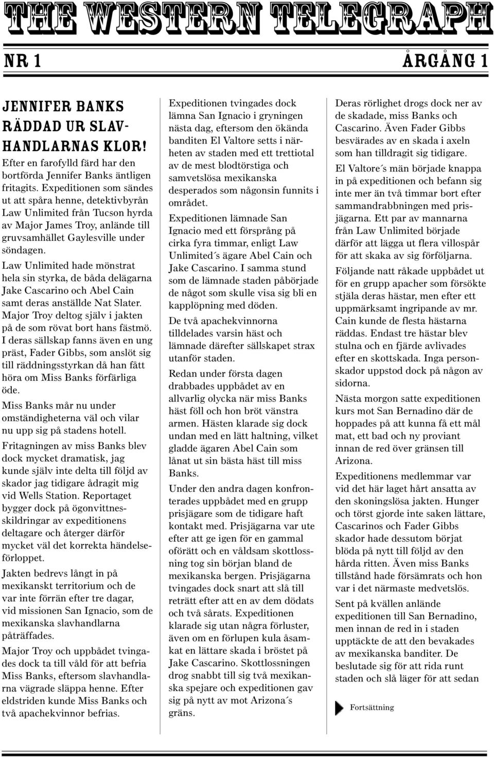 Law Unlimited hade mönstrat hela sin styrka, de båda delägarna Jake Cascarino och Abel Cain samt deras anställde Nat Slater. Major Troy deltog själv i jakten på de som rövat bort hans fästmö.