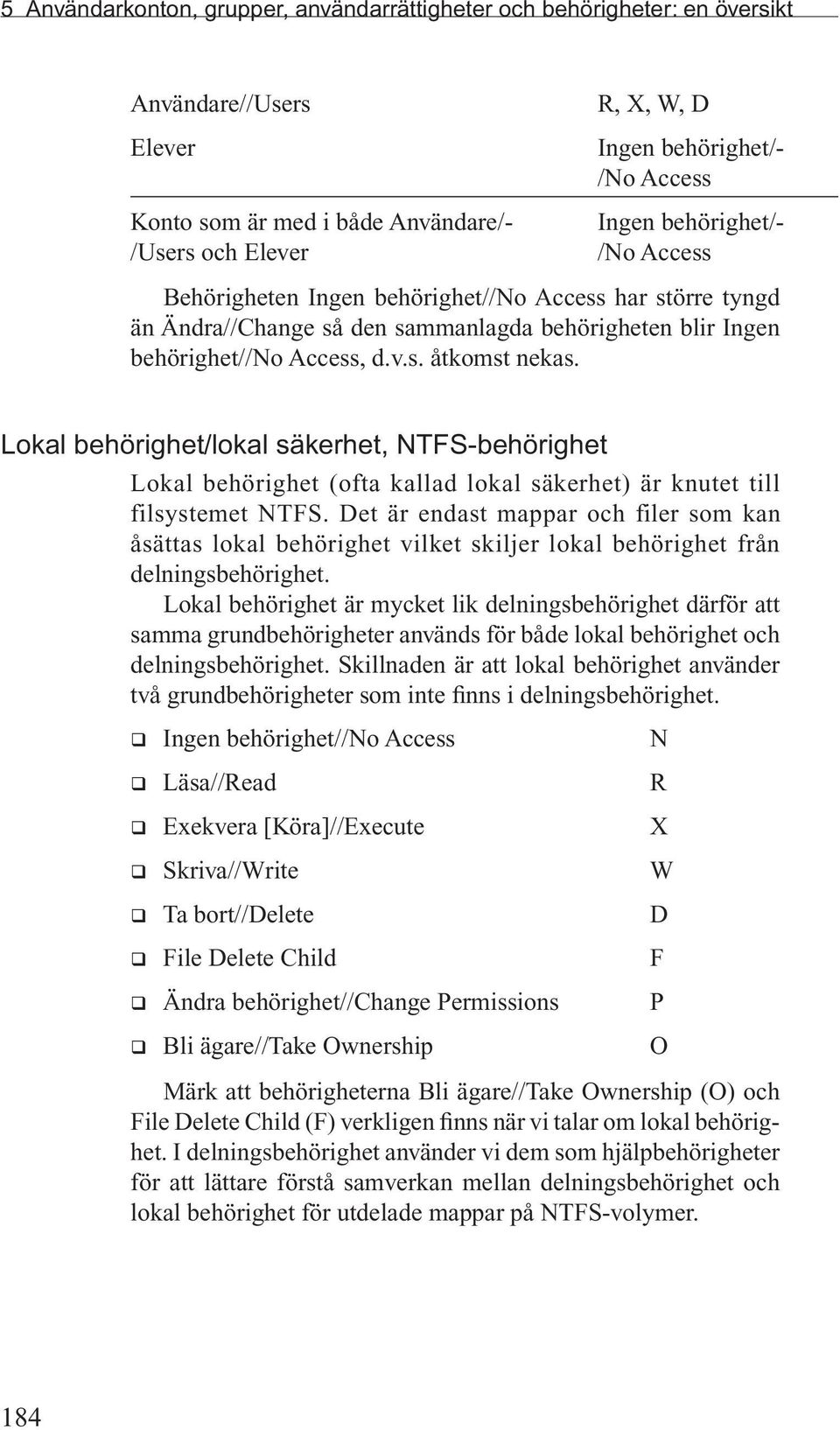 Lokal behörighet/lokal säkerhet, NTFS-behörighet Lokal behörighet (ofta kallad lokal säkerhet) är knutet till filsystemet NTFS.