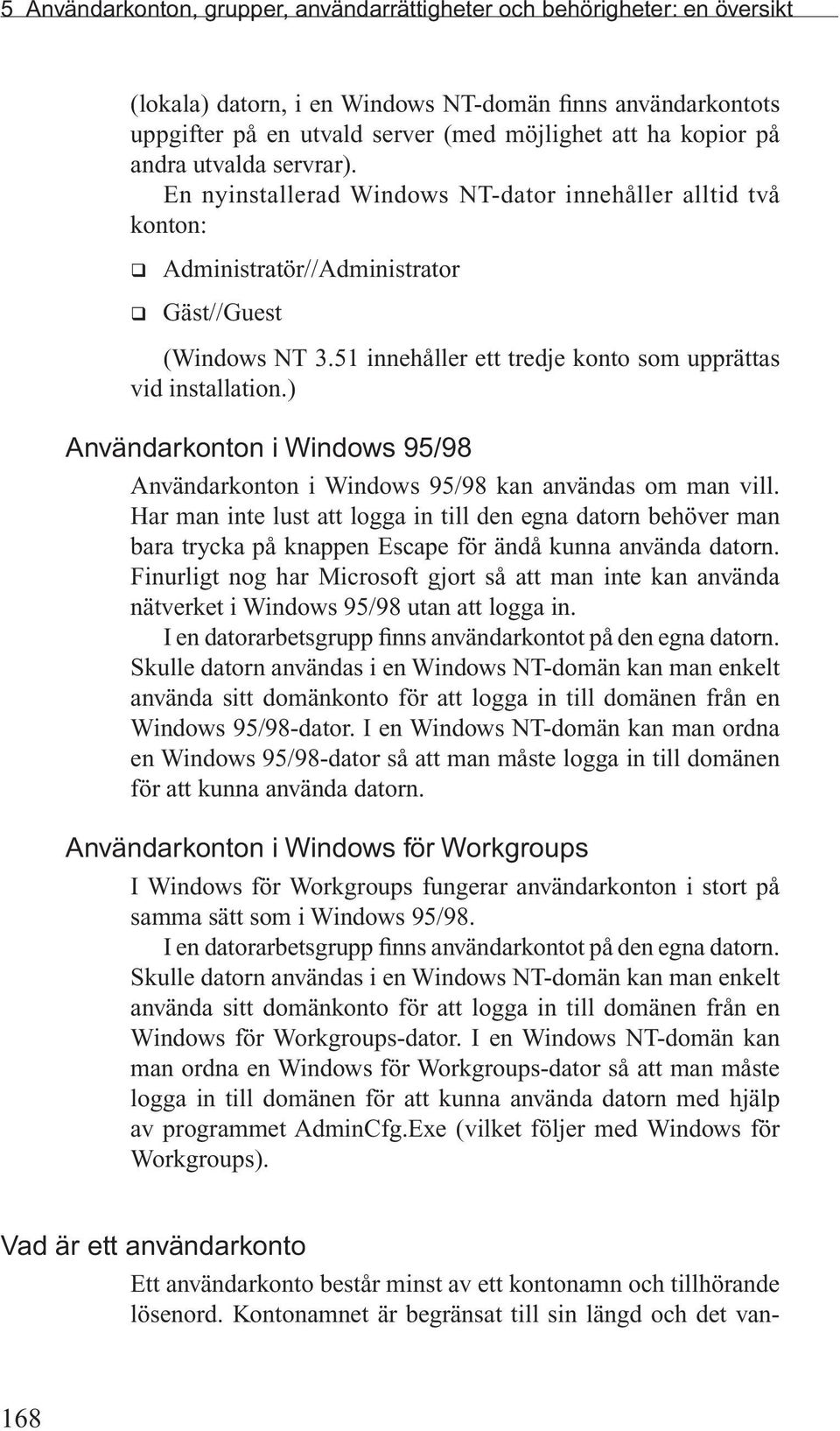 51 innehåller ett tredje konto som upprättas vid installation.) Användarkonton i Windows 95/98 Användarkonton i Windows 95/98 kan användas om man vill.