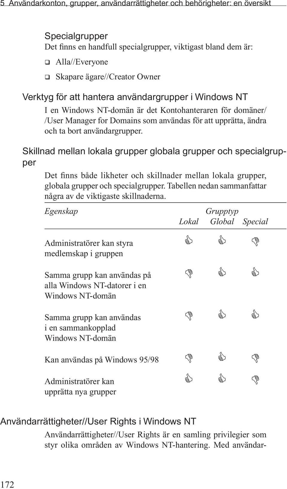 användargrupper. Skillnad mellan lokala grupper globala grupper och specialgrupper Det finns både likheter och skillnader mellan lokala grupper, globala grupper och specialgrupper.