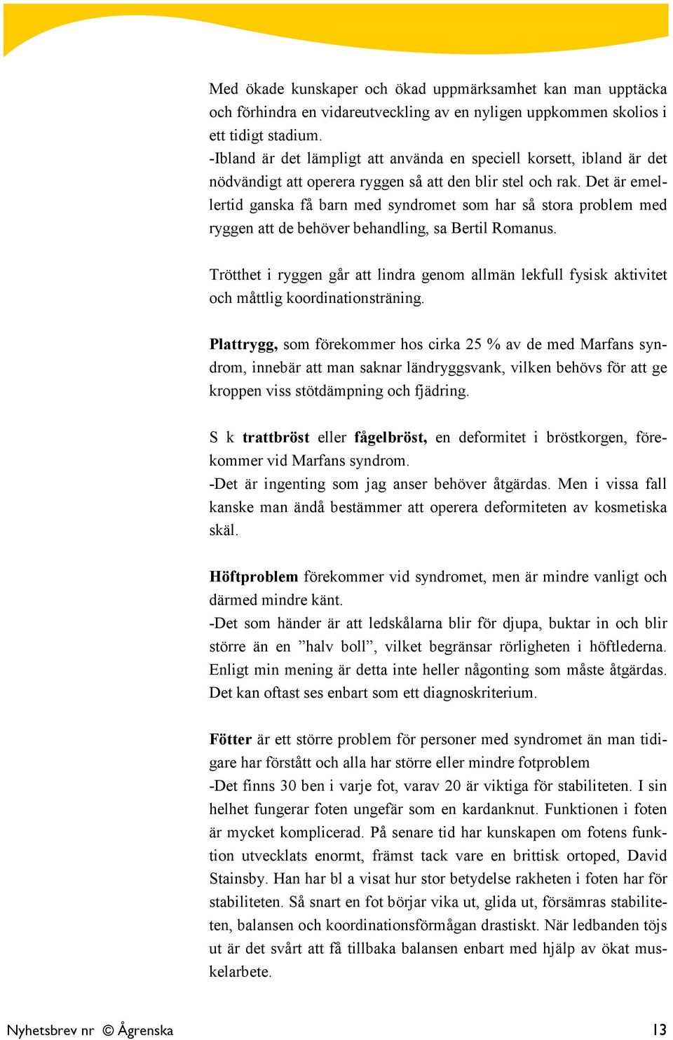 Det är emellertid ganska få barn med syndromet som har så stora problem med ryggen att de behöver behandling, sa Bertil Romanus.