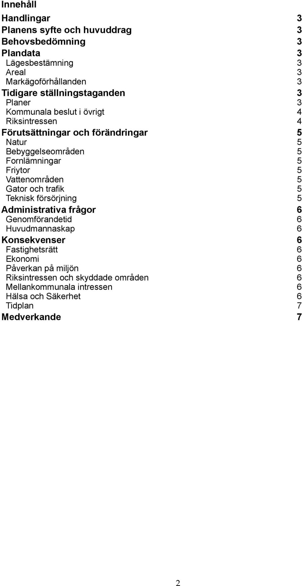 Fornlämningar 5 Friytor 5 Vattenområden 5 Gator och trafik 5 Teknisk försörjning 5 Administrativa frågor 6 Genomförandetid 6 Huvudmannaskap 6