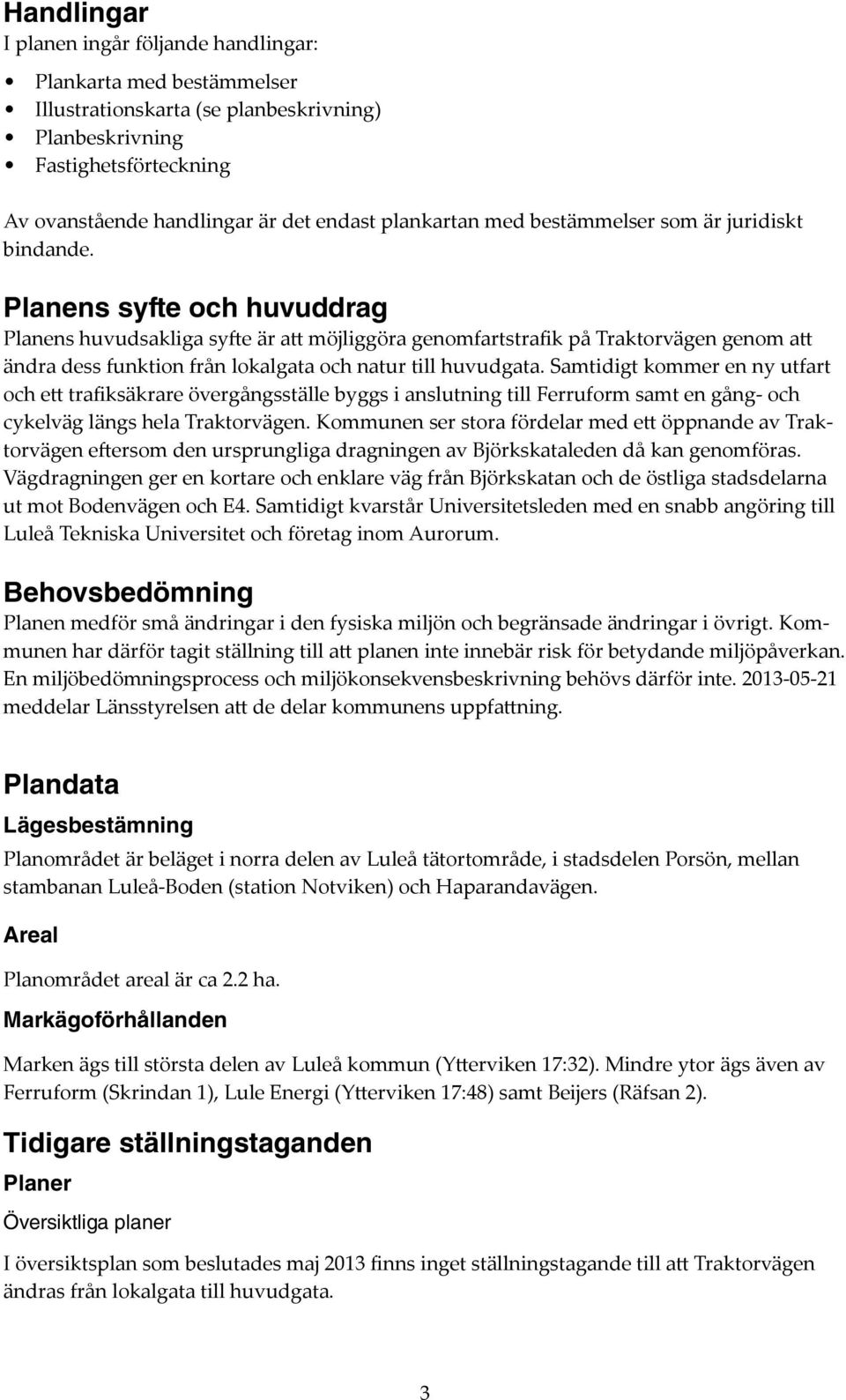 Planens syfte och huvuddrag Planens huvudsakliga syfte är att möjliggöra genomfartstrafik på Traktorvägen genom att ändra dess funktion från lokalgata och natur till huvudgata.