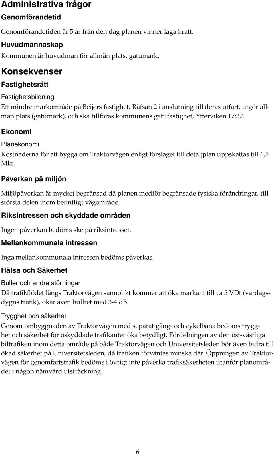 gatufastighet, Ytterviken 17:32. Ekonomi Planekonomi Kostnaderna för att bygga om Traktorvägen enligt förslaget till detaljplan uppskattas till 6,5 Mkr.