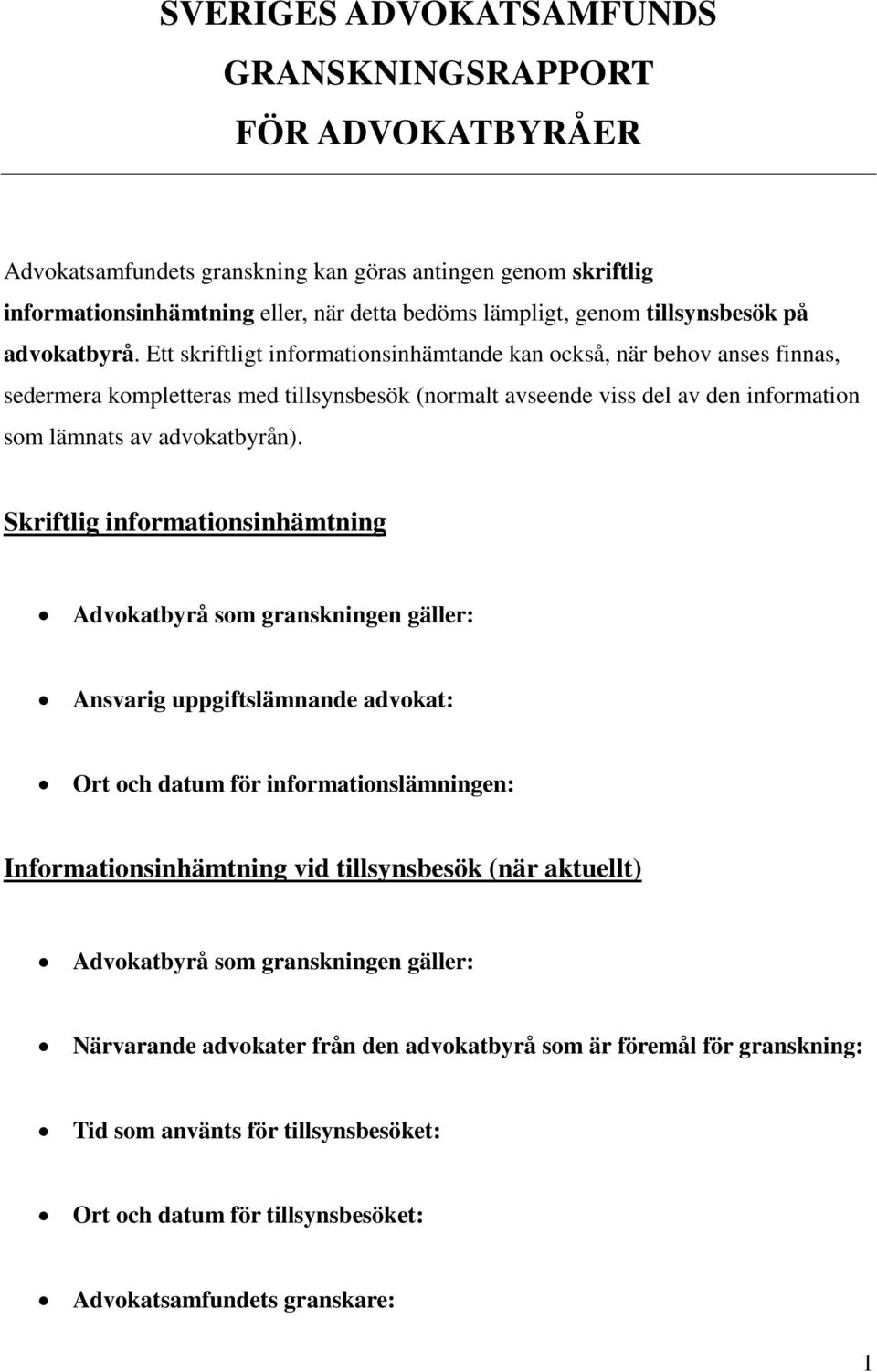 Ett skriftligt informationsinhämtande kan också, när behov anses finnas, sedermera kompletteras med tillsynsbesök (normalt avseende viss del av den information som lämnats av advokatbyrån).