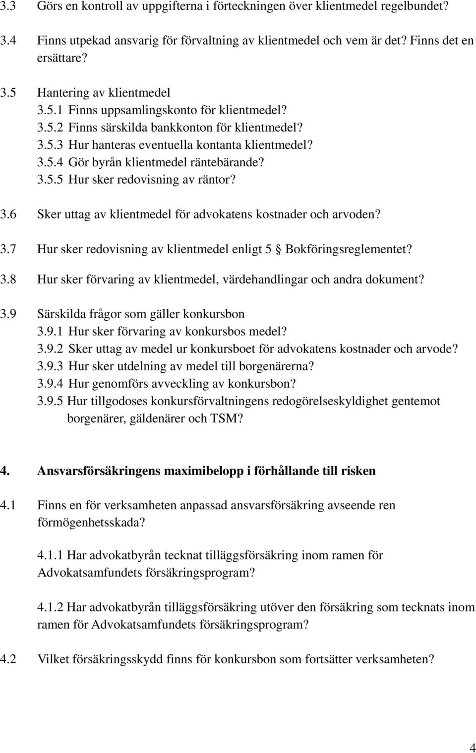 3.6 Sker uttag av klientmedel för advokatens kostnader och arvoden? 3.7 Hur sker redovisning av klientmedel enligt 5 Bokföringsreglementet? 3.8 Hur sker förvaring av klientmedel, värdehandlingar och andra dokument?