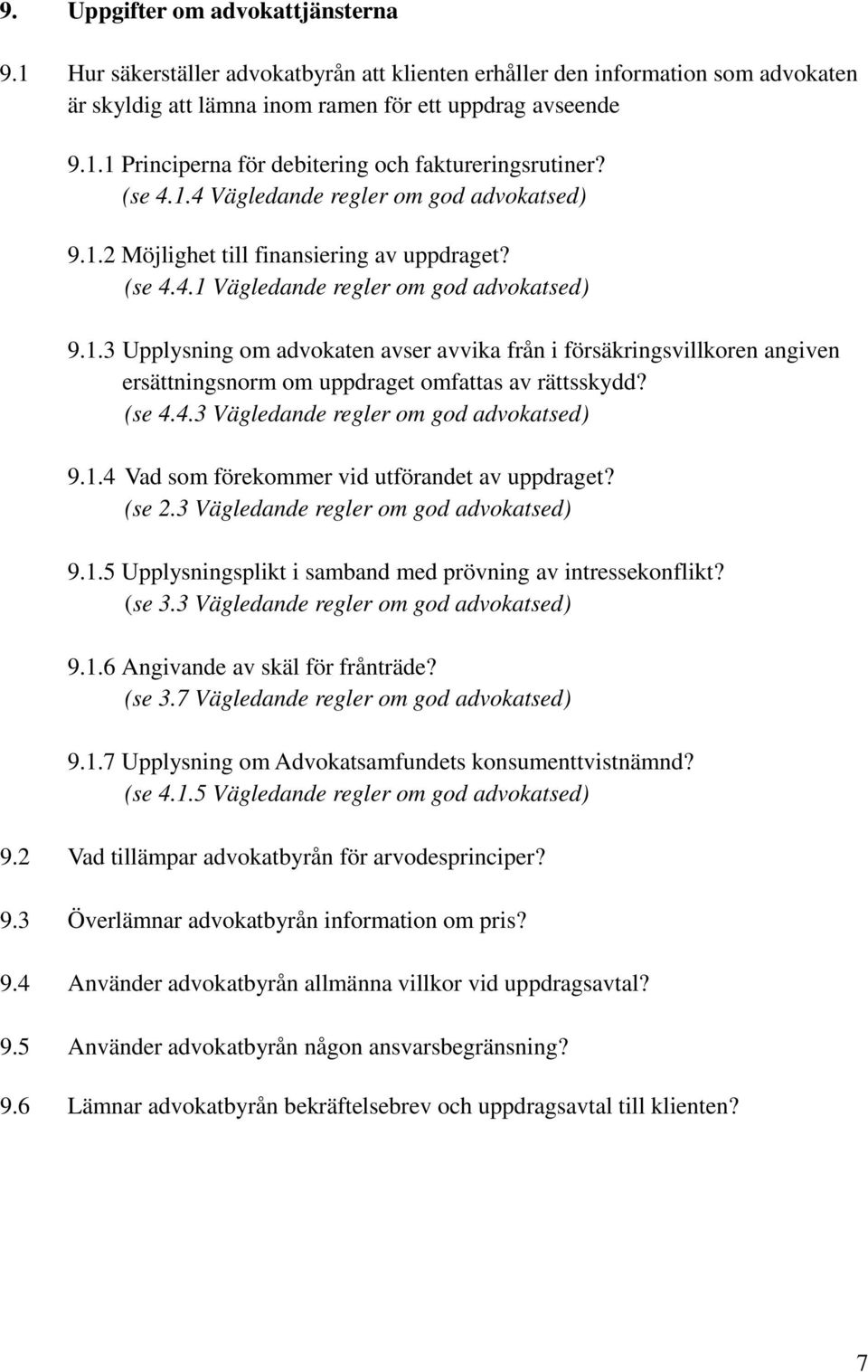 (se 4.4.3 Vägledande regler om god advokatsed) 9.1.4 Vad som förekommer vid utförandet av uppdraget? (se 2.3 Vägledande regler om god advokatsed) 9.1.5 Upplysningsplikt i samband med prövning av intressekonflikt?