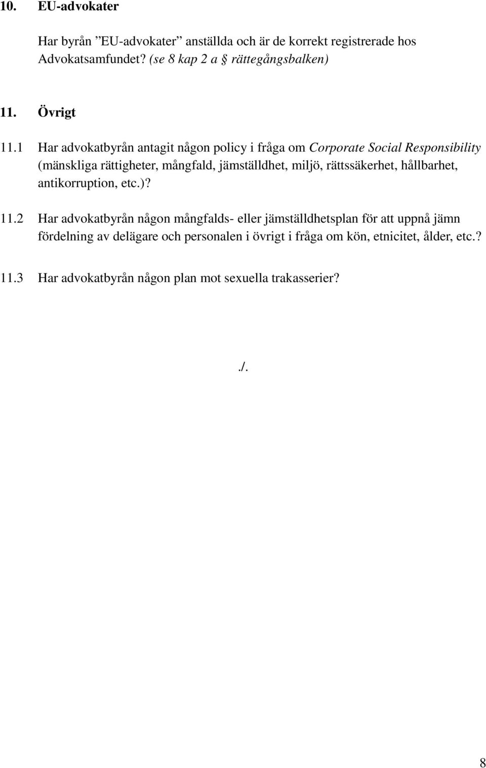 1 Har advokatbyrån antagit någon policy i fråga om Corporate Social Responsibility (mänskliga rättigheter, mångfald, jämställdhet, miljö,