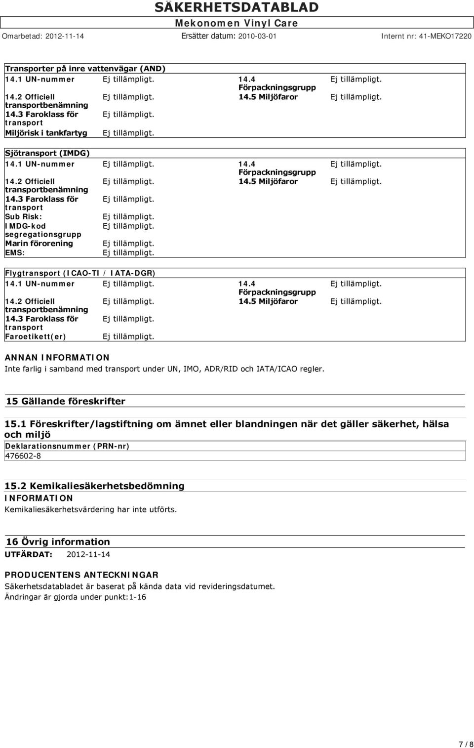 3 Faroklass för transport Sub Risk: IMDG-kod segregationsgrupp Marin förorening EMS: Flygtransport (ICAO-TI / IATA-DGR) 14.1 UN-nummer 14.4 Förpackningsgrupp 14.2 Officiell 14.