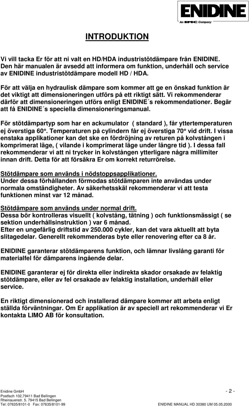 Vi rekommenderar därför att dimensioneringen utförs enligt NIIN s rekommendationer. egär att få NIIN s speciella dimensioneringsmanual.