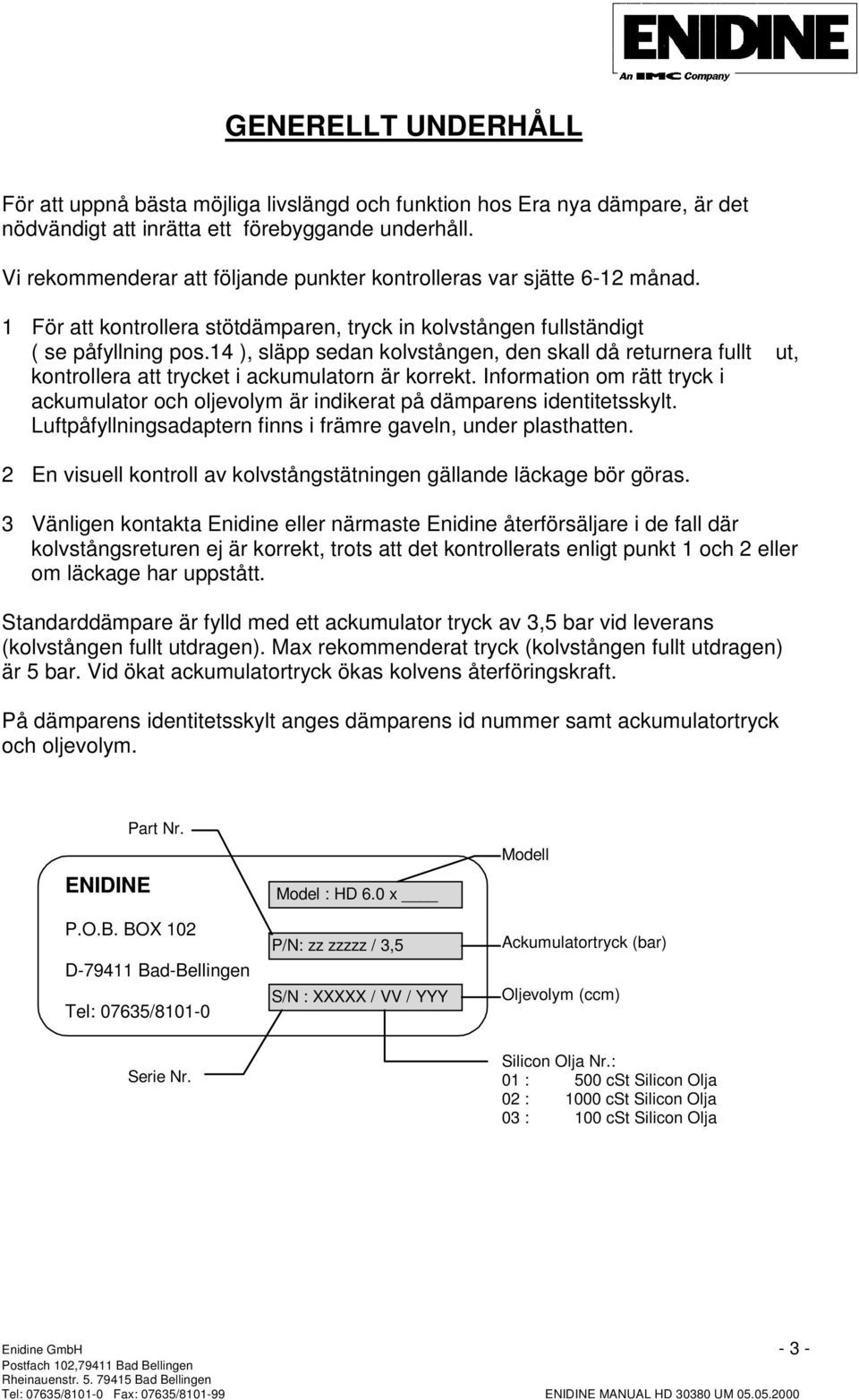 ), släpp sedan kolvstången, den skall då returnera fullt ut, kontrollera att trycket i ackumulatorn är korrekt.