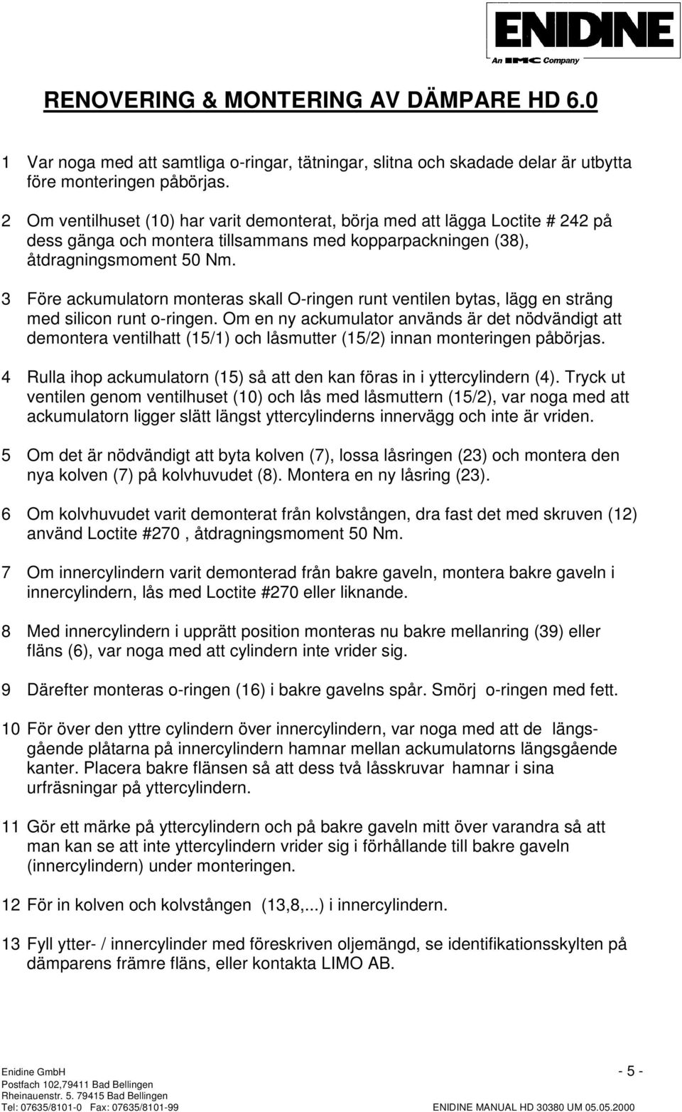 3 öre ackumulatorn monteras skall O-ringen runt ventilen bytas, lägg en sträng med silicon runt o-ringen.